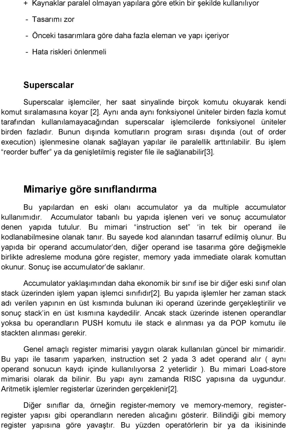 Aynı anda aynı fonksiyonel üniteler birden fazla komut tarafından kullanılamayacağından superscalar işlemcilerde fonksiyonel üniteler birden fazladır.