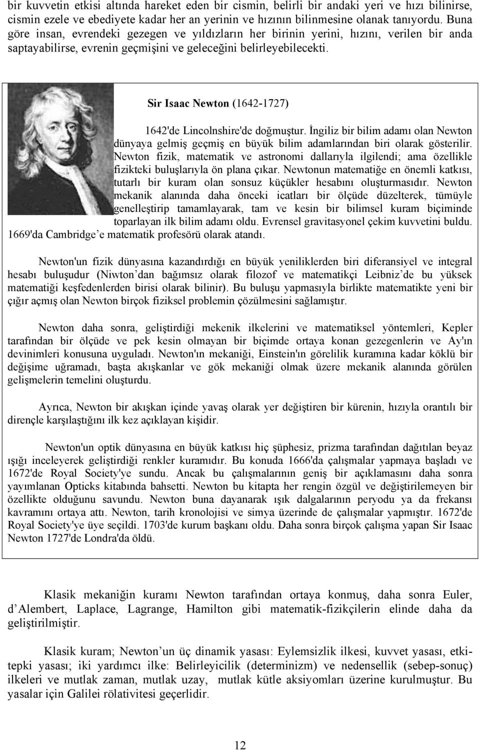 Sir Isaac Newton (1642-1727) 1642'de Lincolnshire'de doğmuştur. İngiliz bir bilim adamı olan Newton dünyaya gelmiş geçmiş en büyük bilim adamlarından biri olarak gösterilir.