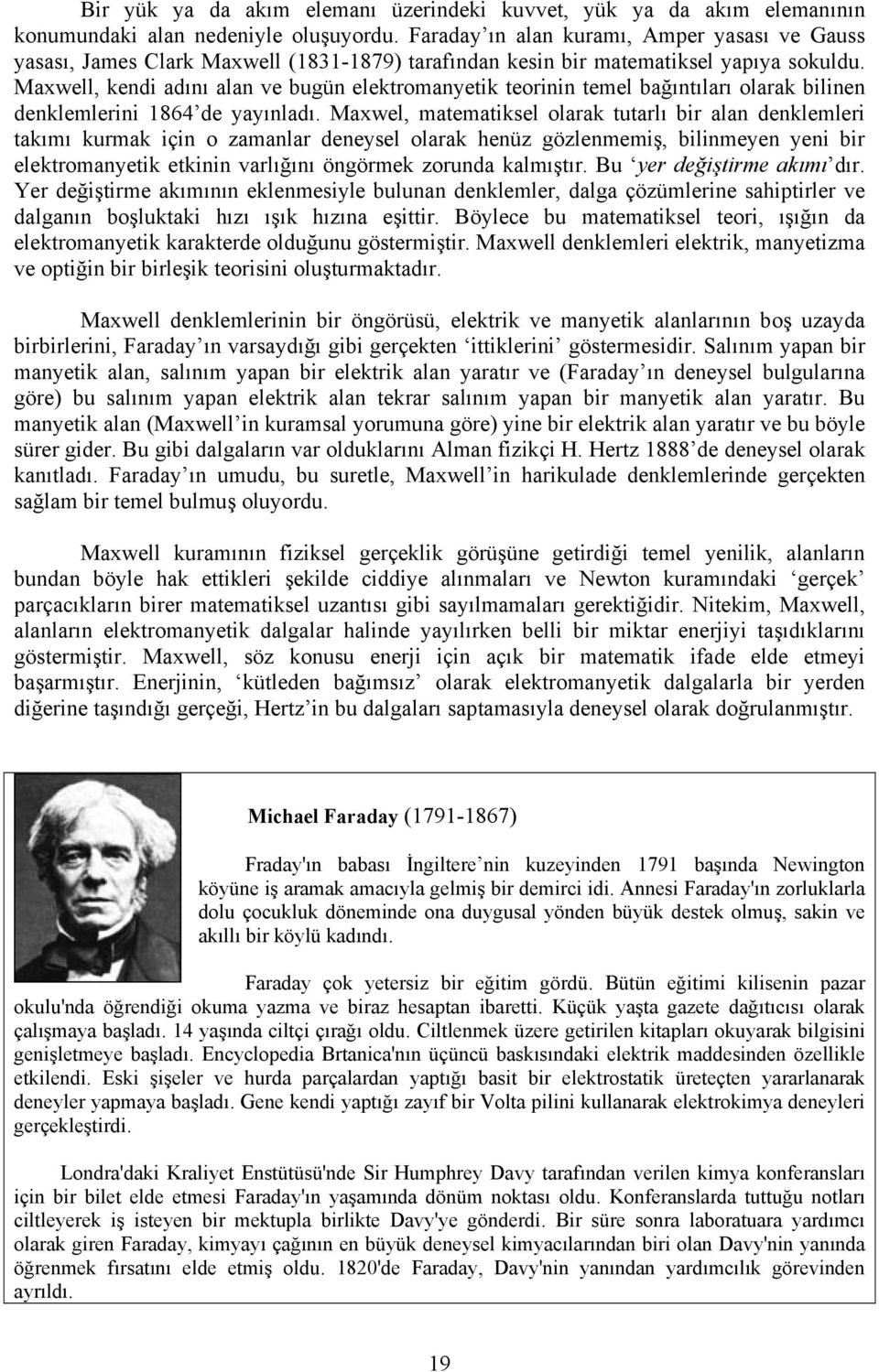 Maxwell, kendi adını alan ve bugün elektromanyetik teorinin temel bağıntıları olarak bilinen denklemlerini 1864 de yayınladı.