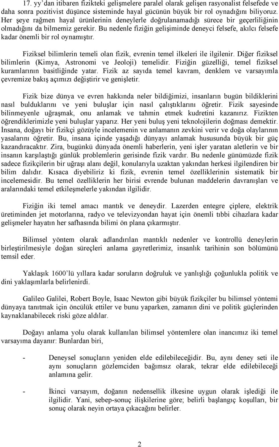 Bu nedenle fiziğin gelişiminde deneyci felsefe, akılcı felsefe kadar önemli bir rol oynamıştır. Fiziksel bilimlerin temeli olan fizik, evrenin temel ilkeleri ile ilgilenir.