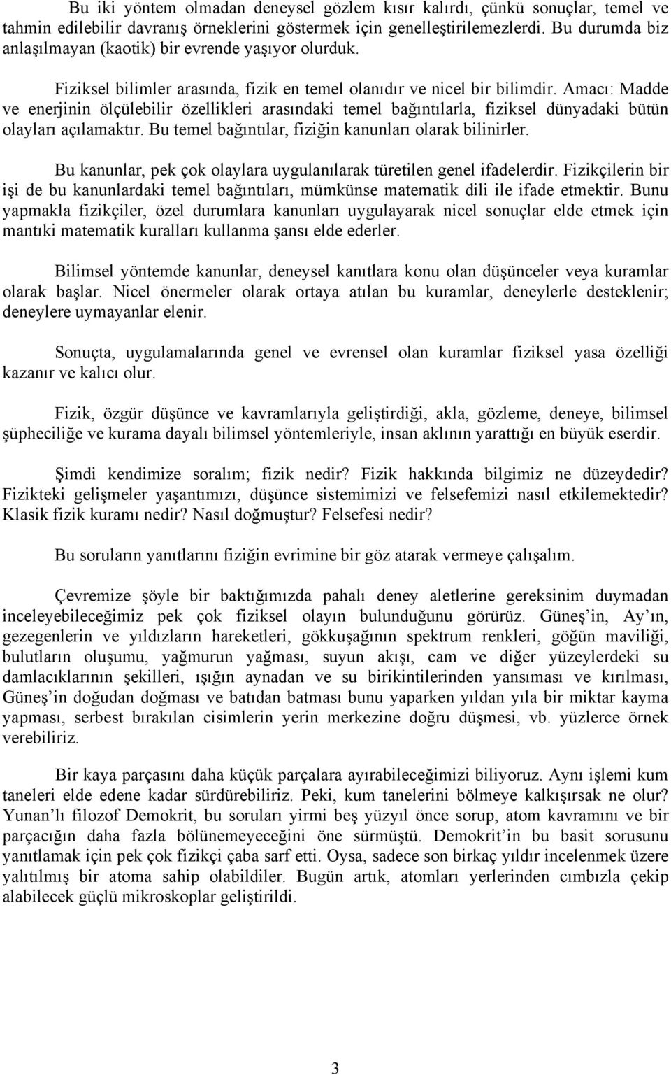 Amacı: Madde ve enerjinin ölçülebilir özellikleri arasındaki temel bağıntılarla, fiziksel dünyadaki bütün olayları açılamaktır. Bu temel bağıntılar, fiziğin kanunları olarak bilinirler.