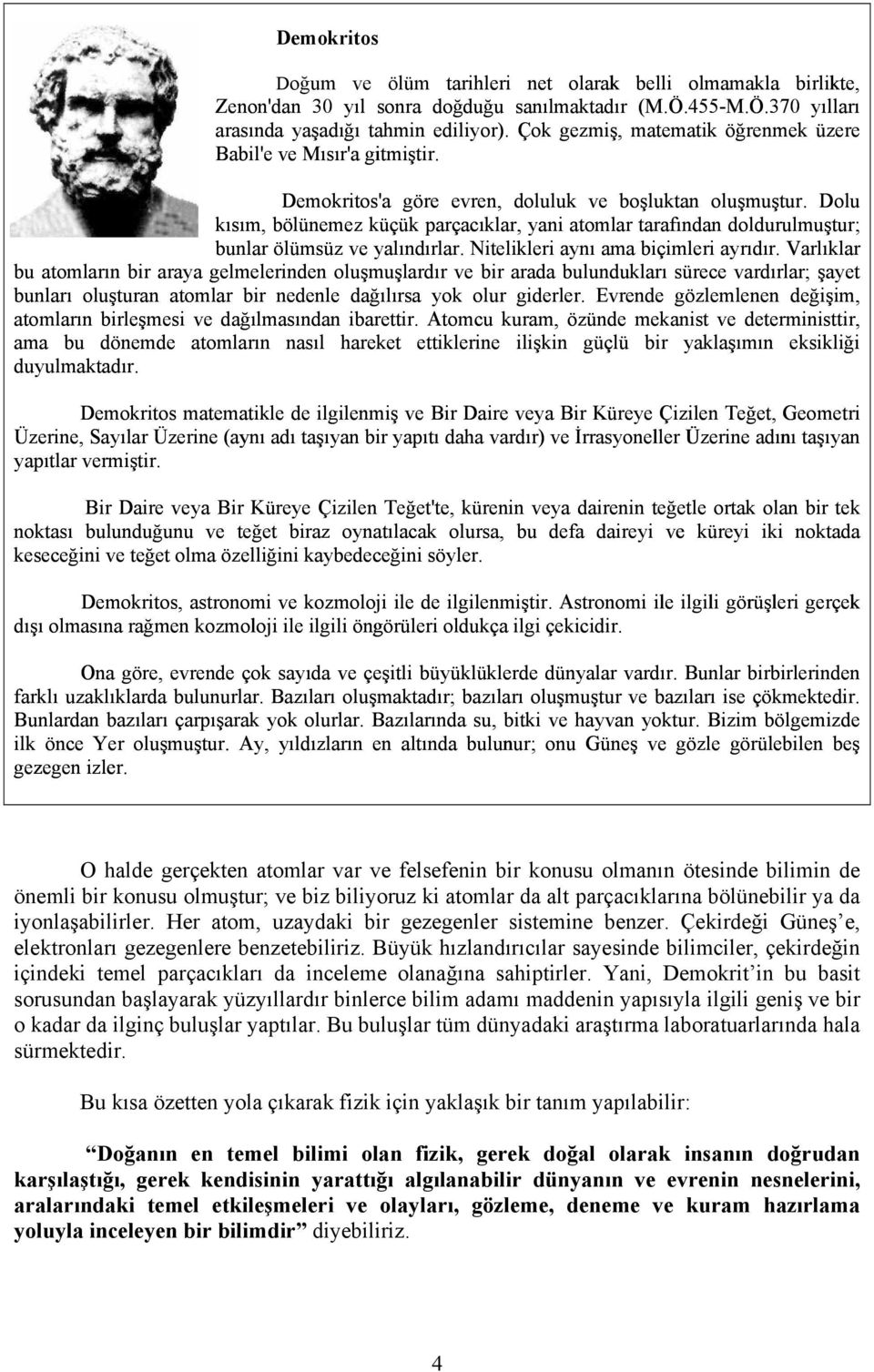 Dolu kısım, bölünemez küçük parçacıklar, yani atomlar tarafından doldurulmuştur; bunlar ölümsüz ve yalındırlar. Nitelikleri aynı ama biçimleri ayrıdır.