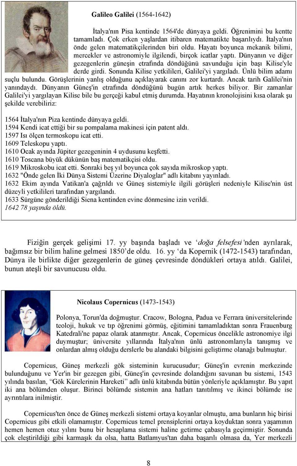 Dünyanın ve diğer gezegenlerin güneşin etrafında döndüğünü savunduğu için başı Kilise'yle derde girdi. Sonunda Kilise yetkilileri, Galilei'yi yargıladı. Ünlü bilim adamı suçlu bulundu.