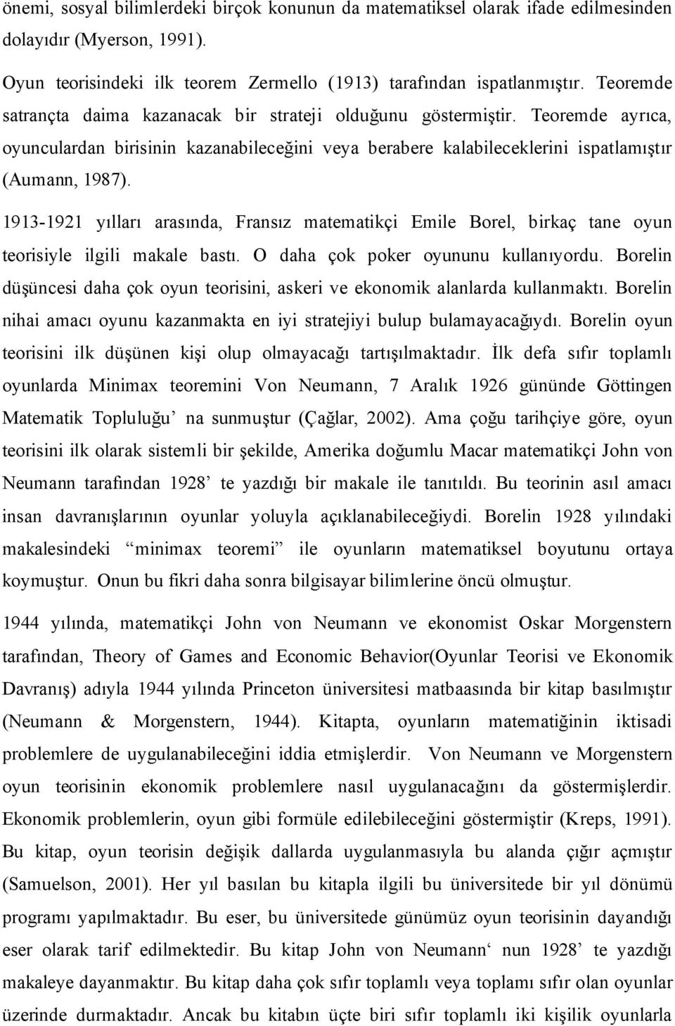 1913-1921 yılları arasında, Fransız matematikçi Emile Borel, birkaç tane oyun teorisiyle ilgili makale bastı. O daha çok poker oyununu kullanıyordu.