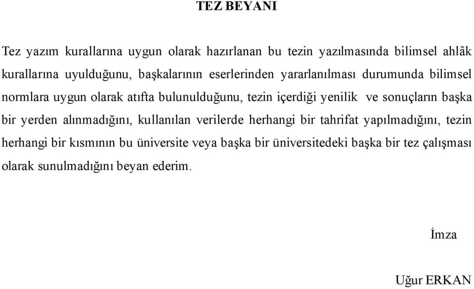 yenilik ve sonuçların başka bir yerden alınmadığını, kullanılan verilerde herhangi bir tahrifat yapılmadığını, tezin