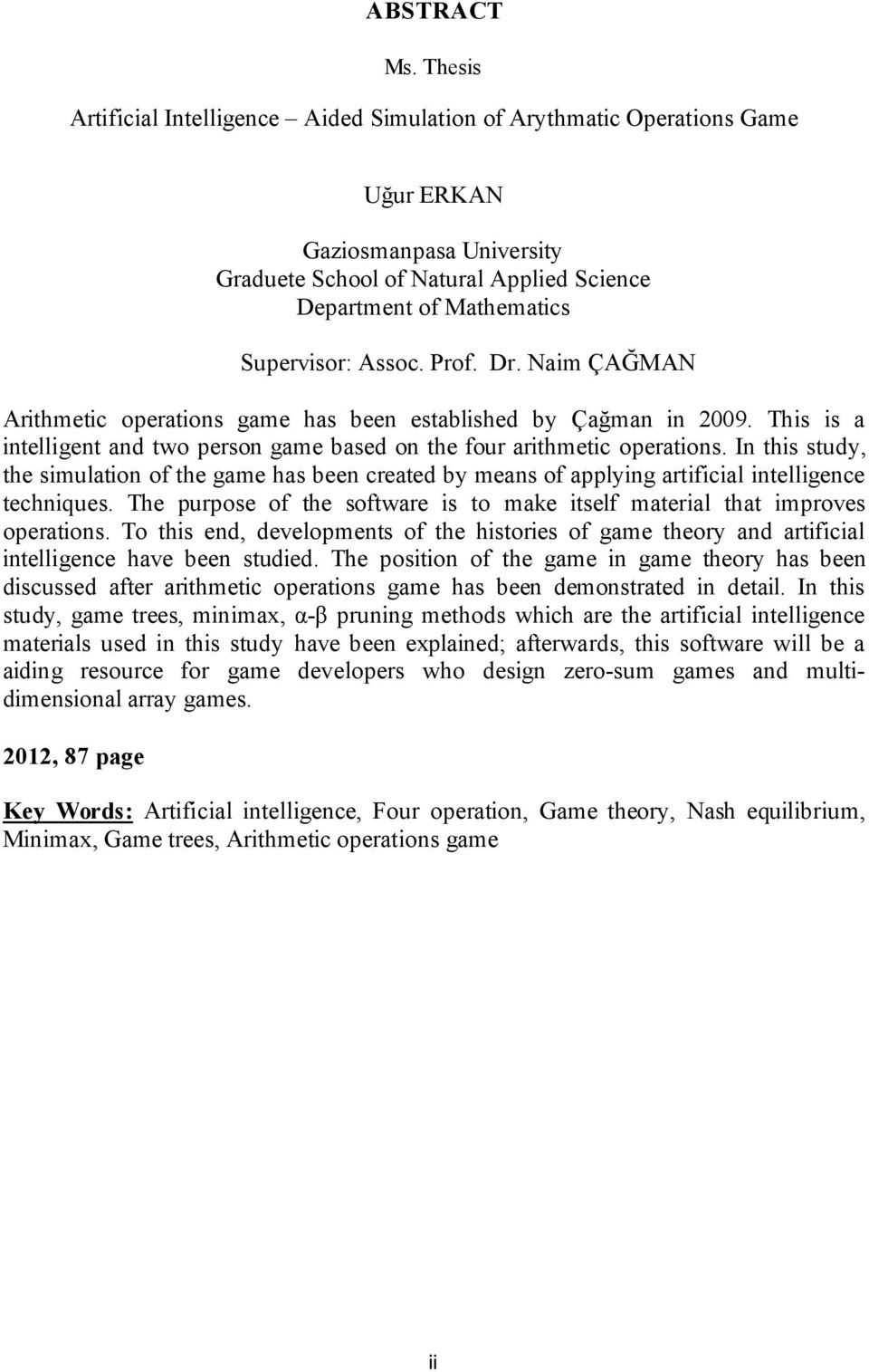 Assoc. Prof. Dr. Naim ÇAĞMAN Arithmetic operations game has been established by Çağman in 2009. This is a intelligent and two person game based on the four arithmetic operations.