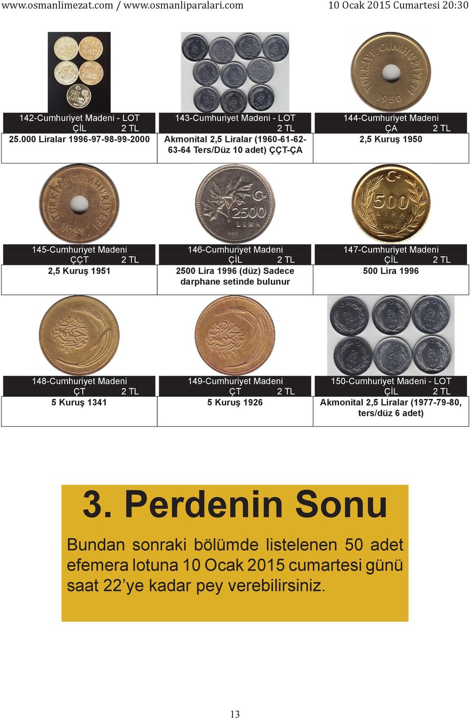 1950 145-Cumhuriyet Madeni ÇÇT 2,5 Kuruş 1951 146-Cumhuriyet Madeni 2500 Lira 1996 (düz) Sadece darphane setinde bulunur 147-Cumhuriyet Madeni 500 Lira 1996