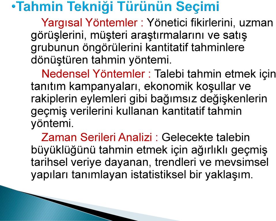 Nedensel Yöntemler : Talebi tahmin etmek için tanıtım kampanyaları, ekonomik koşullar ve rakiplerin eylemleri gibi bağımsız