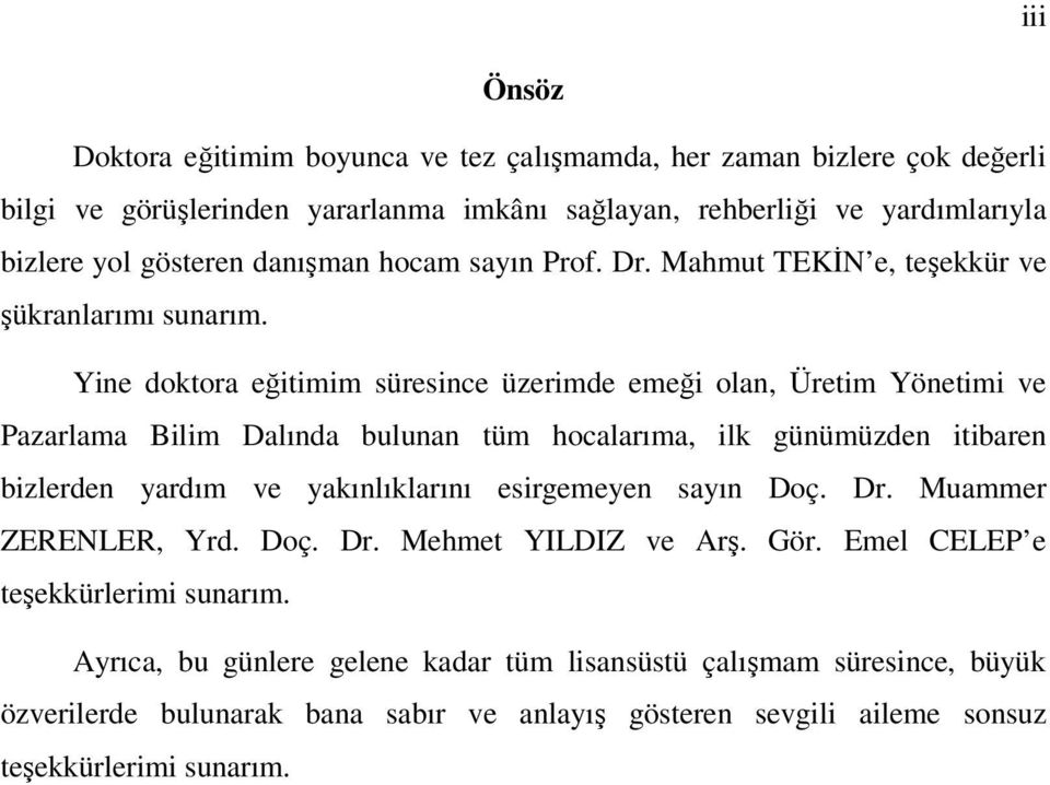 Yine doktora eğitimim süresince üzerimde emeği olan, Üretim Yönetimi ve Pazarlama Bilim Dalında bulunan tüm hocalarıma, ilk günümüzden itibaren bizlerden yardım ve yakınlıklarını