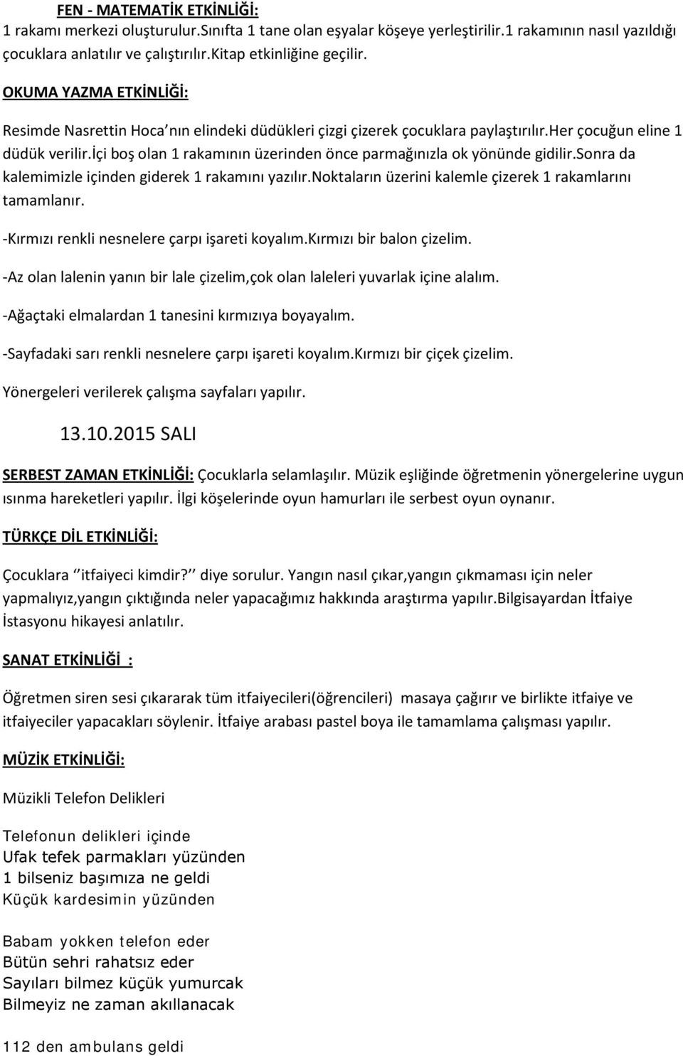 sonra da kalemimizle içinden giderek 1 rakamını yazılır.noktaların üzerini kalemle çizerek 1 rakamlarını tamamlanır. -Kırmızı renkli nesnelere çarpı işareti koyalım.kırmızı bir balon çizelim.