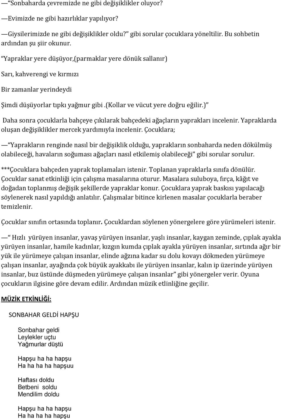 (kollar ve vücut yere doğru eğilir.) Daha sonra çocuklarla bahçeye çıkılarak bahçedeki ağaçların yaprakları incelenir. Yapraklarda oluşan değişiklikler mercek yardımıyla incelenir.