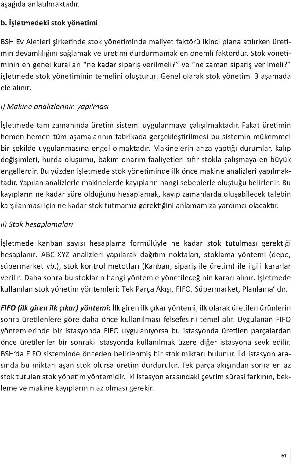 Stok yönetiminin en genel kuralları ne kadar sipariş verilmeli? ve ne zaman sipariş verilmeli? işletmede stok yönetiminin temelini oluşturur. Genel olarak stok yönetimi 3 aşamada ele alınır.