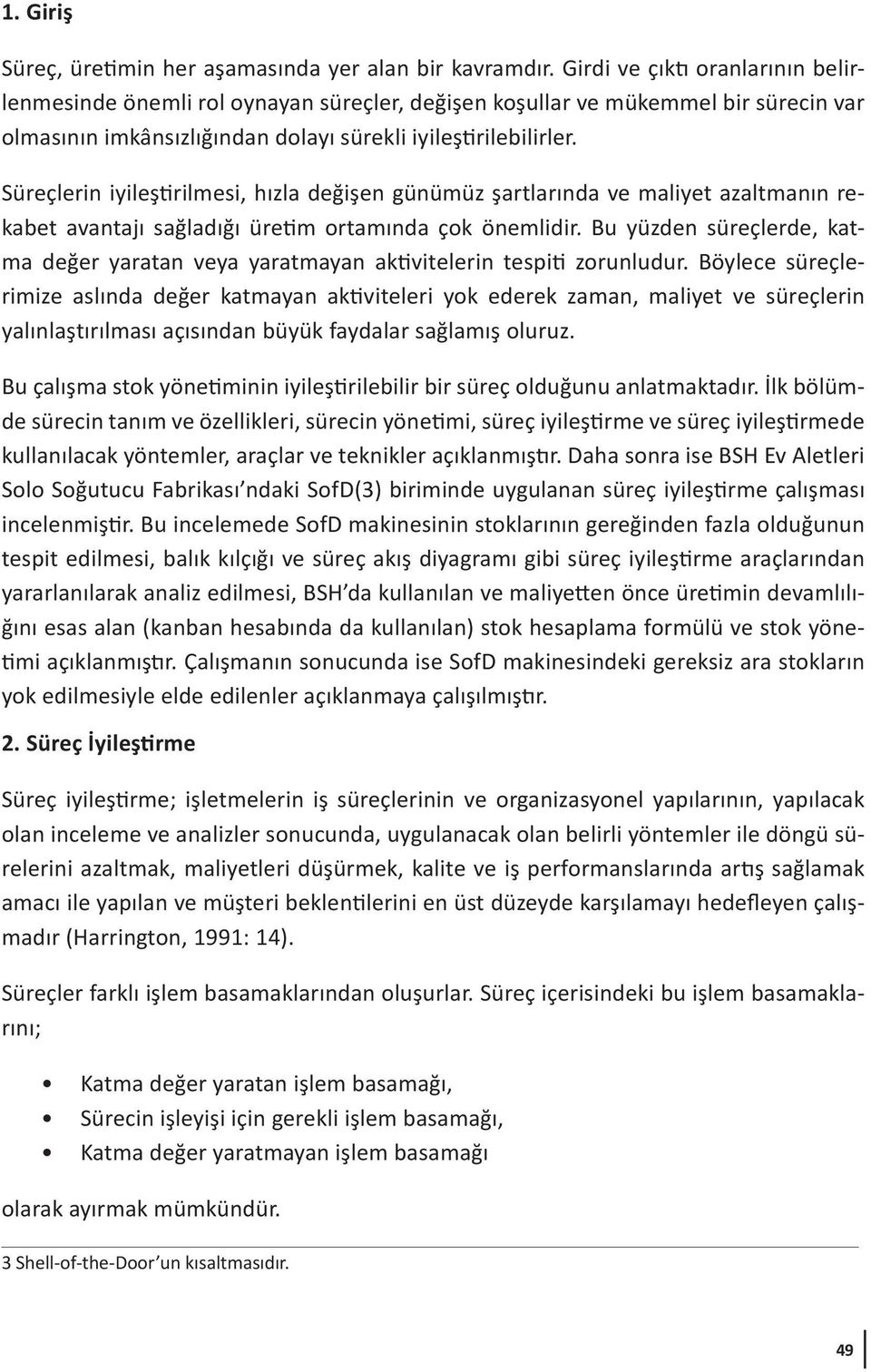 Süreçlerin iyileştirilmesi, hızla değişen günümüz şartlarında ve maliyet azaltmanın rekabet avantajı sağladığı üretim ortamında çok önemlidir.