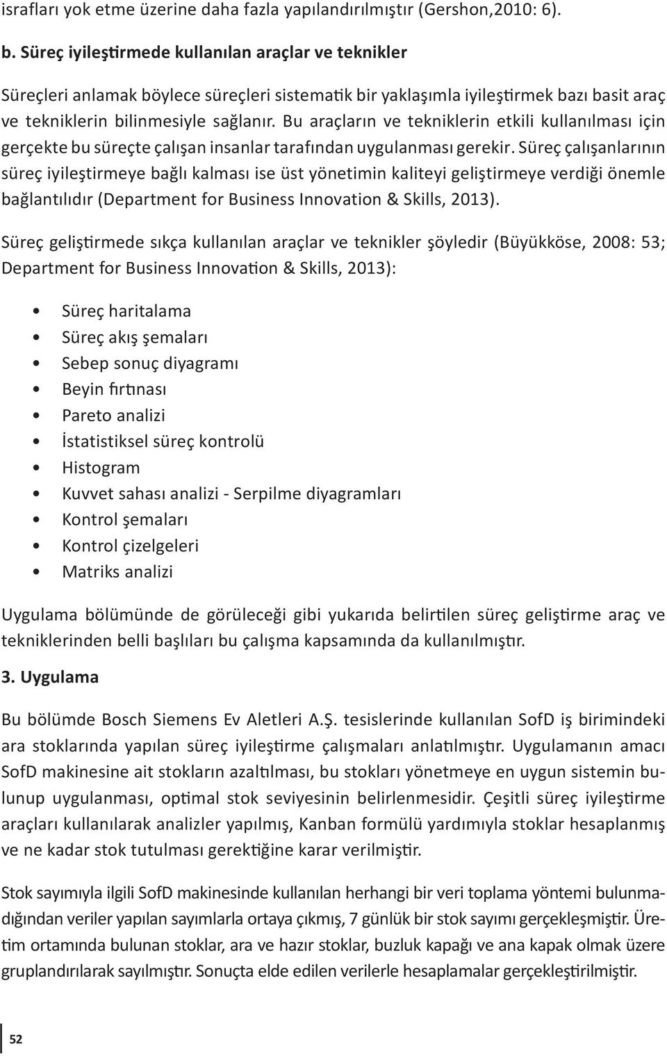 Bu araçların ve tekniklerin etkili kullanılması için gerçekte bu süreçte çalışan insanlar tarafından uygulanması gerekir.