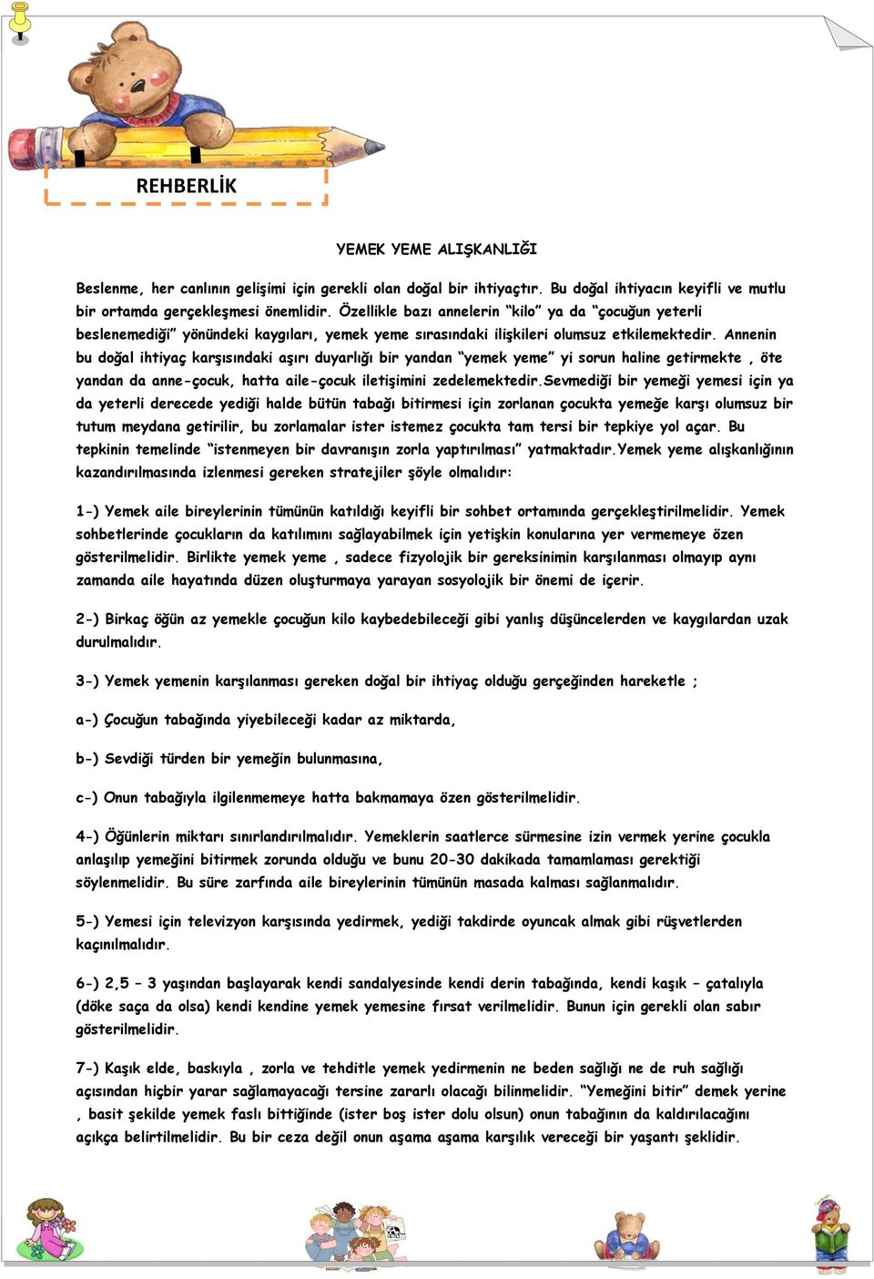 Annenin bu doğal ihtiyaç karşısındaki aşırı duyarlığı bir yandan yemek yeme yi sorun haline getirmekte, öte yandan da anne-çocuk, hatta aile-çocuk iletişimini zedelemektedir.