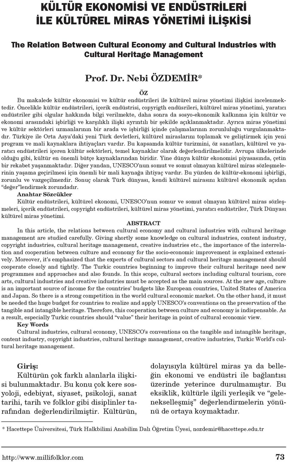 Öncelikle kültür endüstrileri, içerik endüstrisi, copyrigth endüsrileri, kültürel miras yönetimi, yaratıcı endüstriler gibi olgular hakkında bilgi verilmekte, daha sonra da sosyo-ekonomik kalkınma