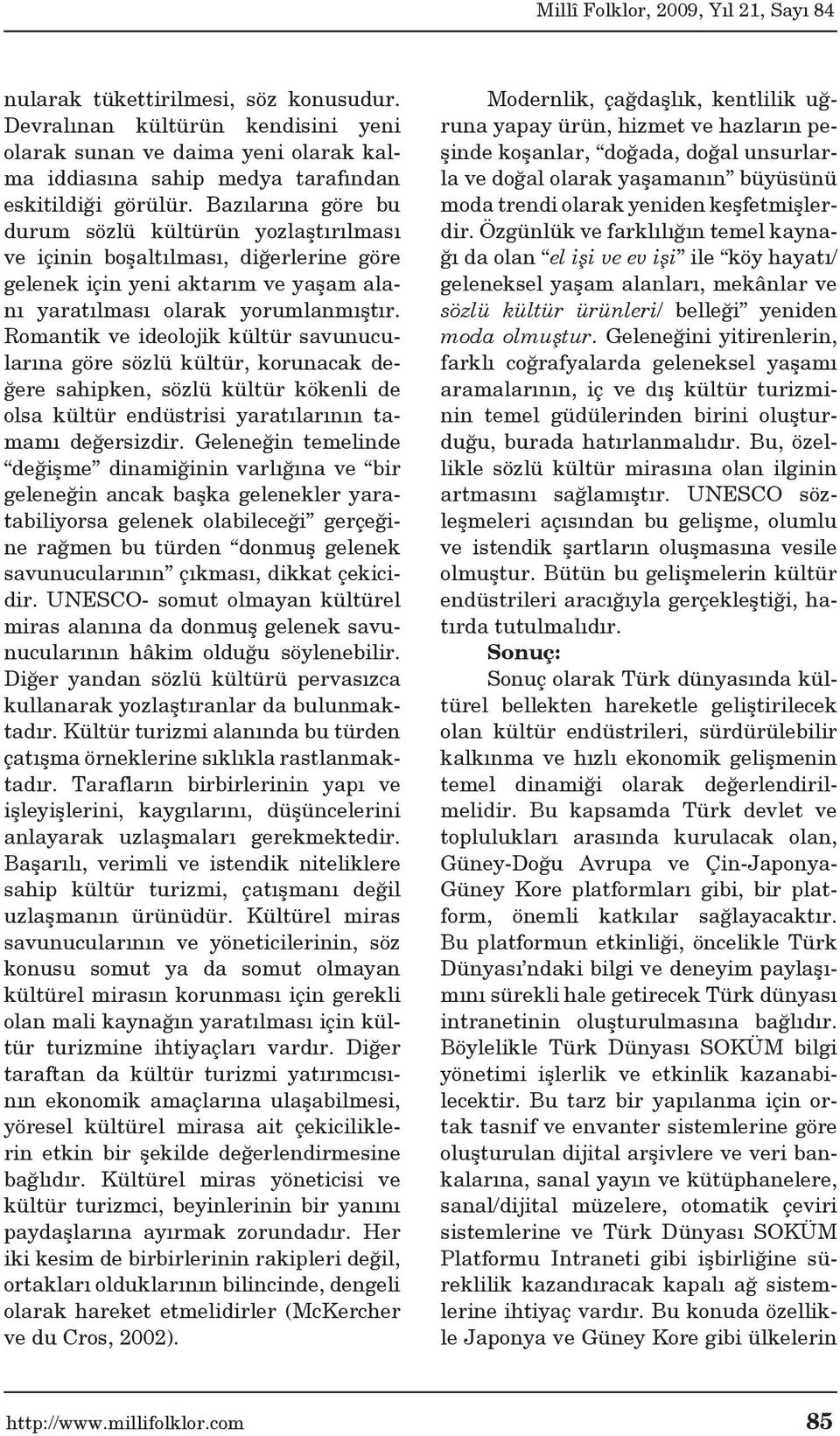 Romantik ve ideolojik kültür savunucularına göre sözlü kültür, korunacak değere sahipken, sözlü kültür kökenli de olsa kültür endüstrisi yaratılarının tamamı değersizdir.