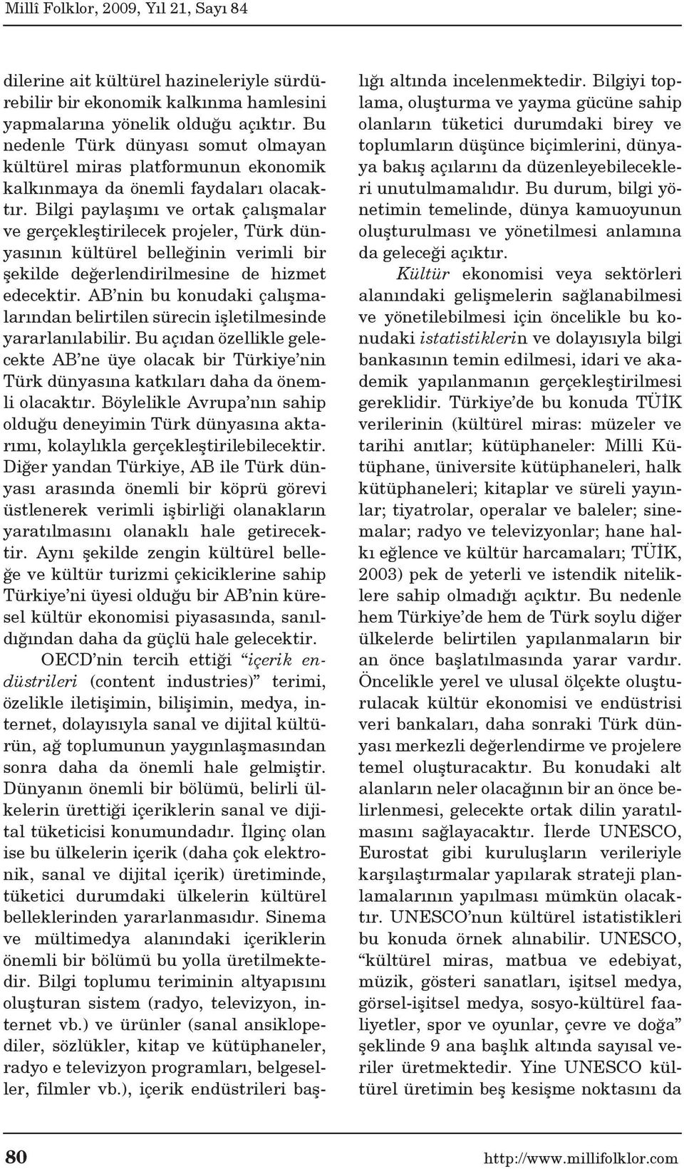 Bilgi paylaşımı ve ortak çalışmalar ve gerçekleştirilecek projeler, Türk dünyasının kültürel belleğinin verimli bir şekilde değerlendirilmesine de hizmet edecektir.