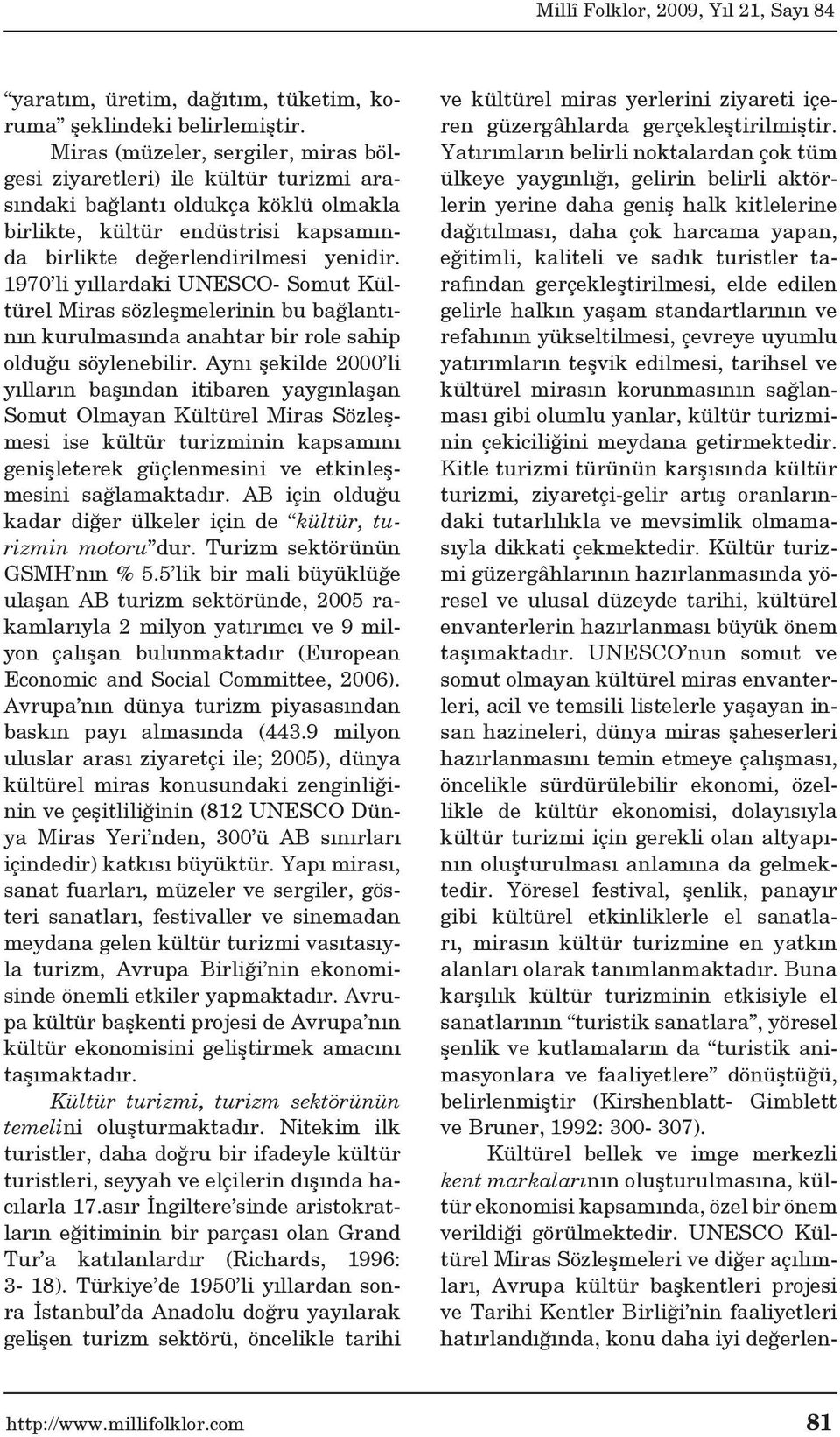 1970 li yıllardaki UNESCO- Somut Kültürel Miras sözleşmelerinin bu bağlantının kurulmasında anahtar bir role sahip olduğu söylenebilir.