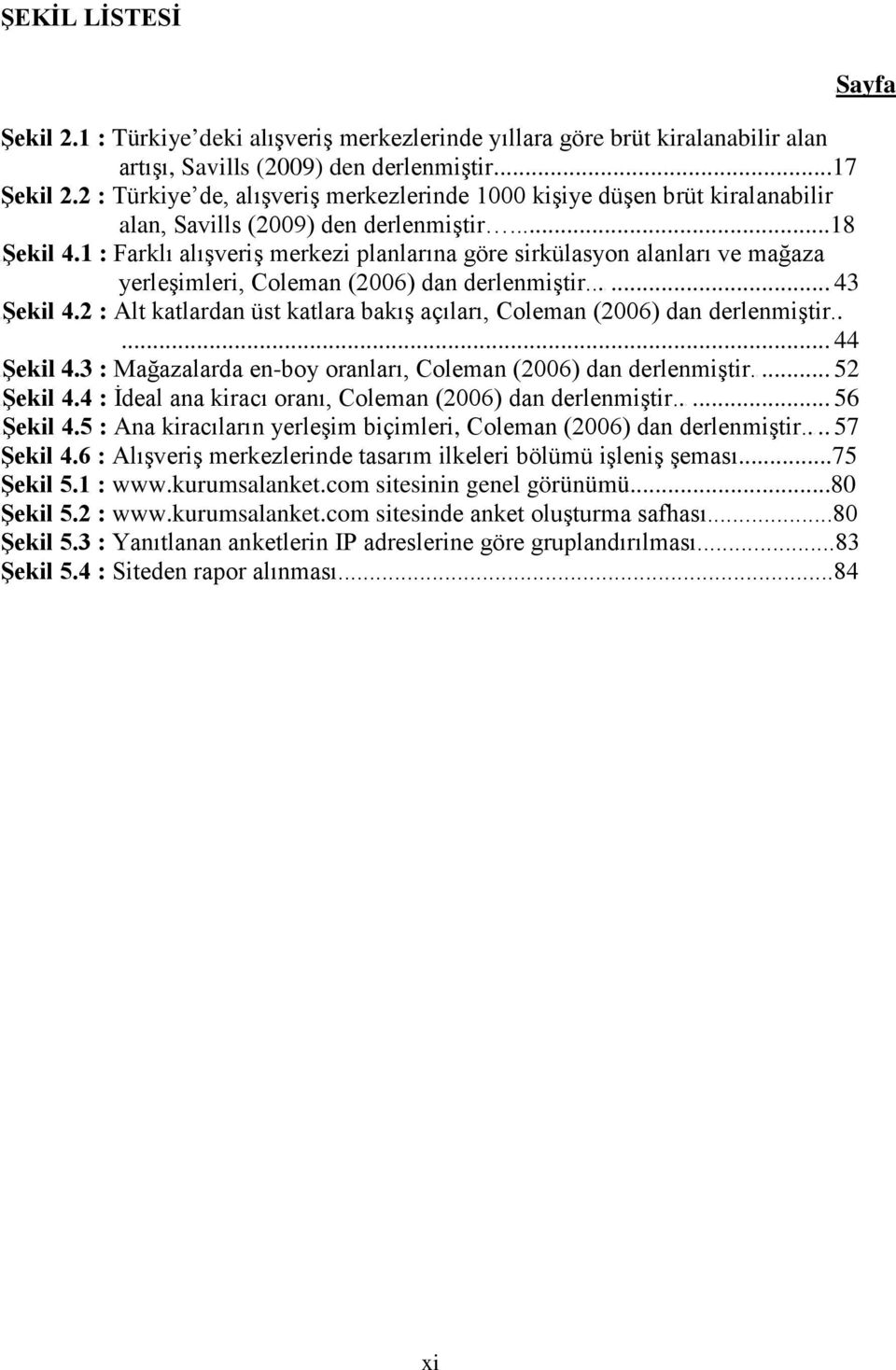 1 : Farklı alışveriş merkezi planlarına göre sirkülasyon alanları ve mağaza yerleşimleri, Coleman (2006) dan derlenmiştir...u... 43 UŞekil 4.