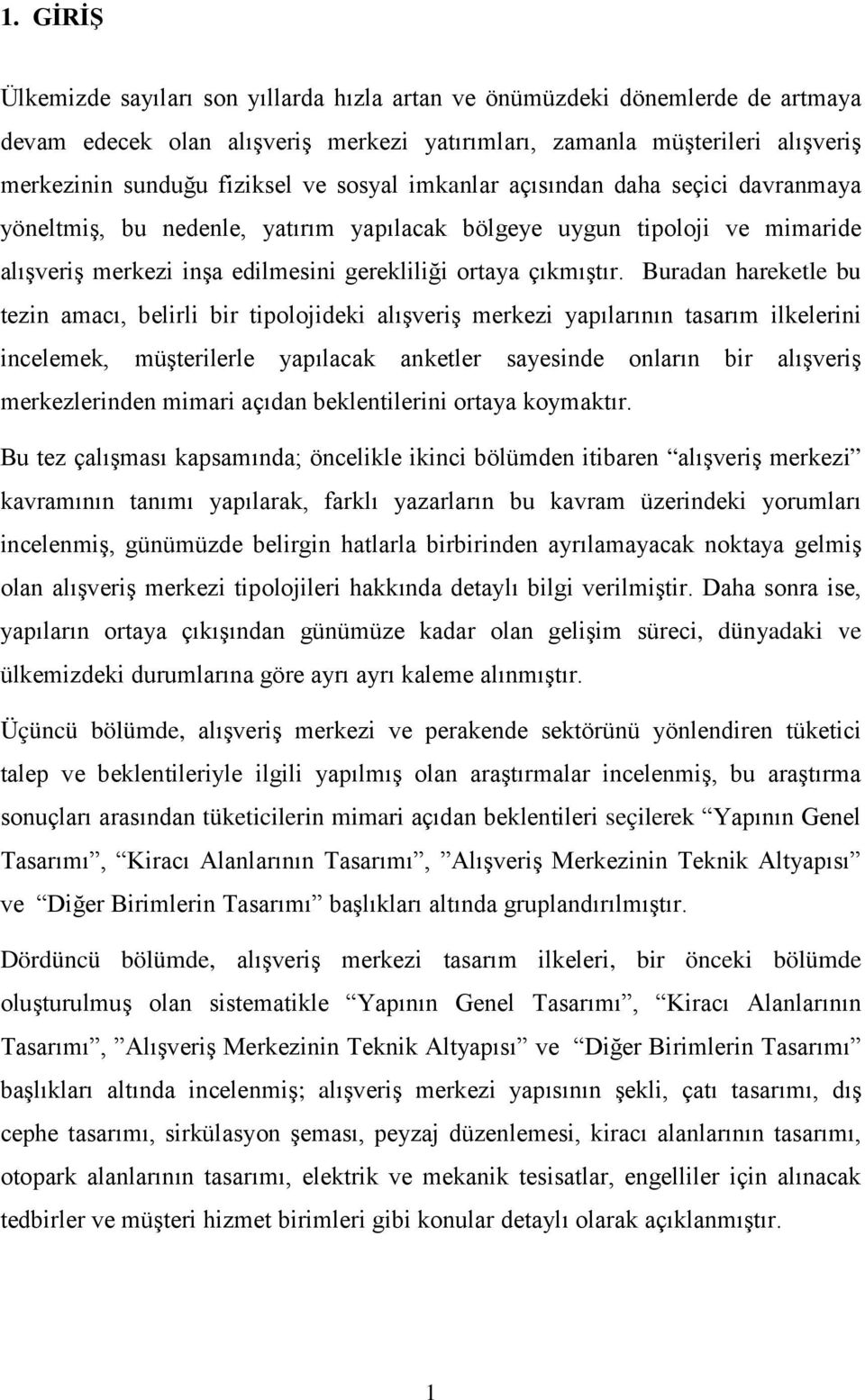 Buradan hareketle bu tezin amacı, belirli bir tipolojideki alışveriş merkezi yapılarının tasarım ilkelerini incelemek, müşterilerle yapılacak anketler sayesinde onların bir alışveriş merkezlerinden