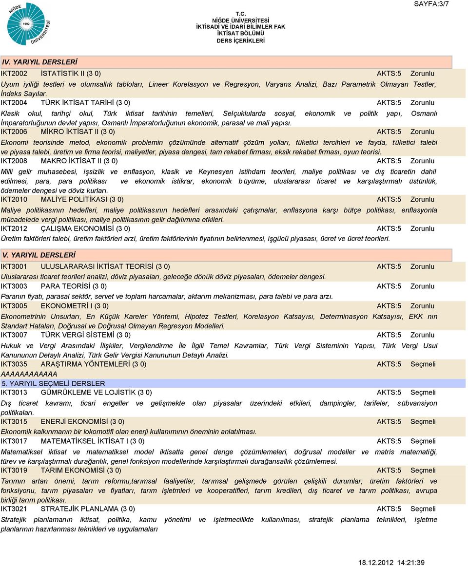 IKT2004 TÜRK İKTİSAT TARİHİ (3 0) Klasik okul, tarihçi okul, Türk iktisat tarihinin temelleri, Selçuklularda sosyal, ekonomik ve politik yapı, Osmanlı İmparatorluğunun devlet yapısı, Osmanlı