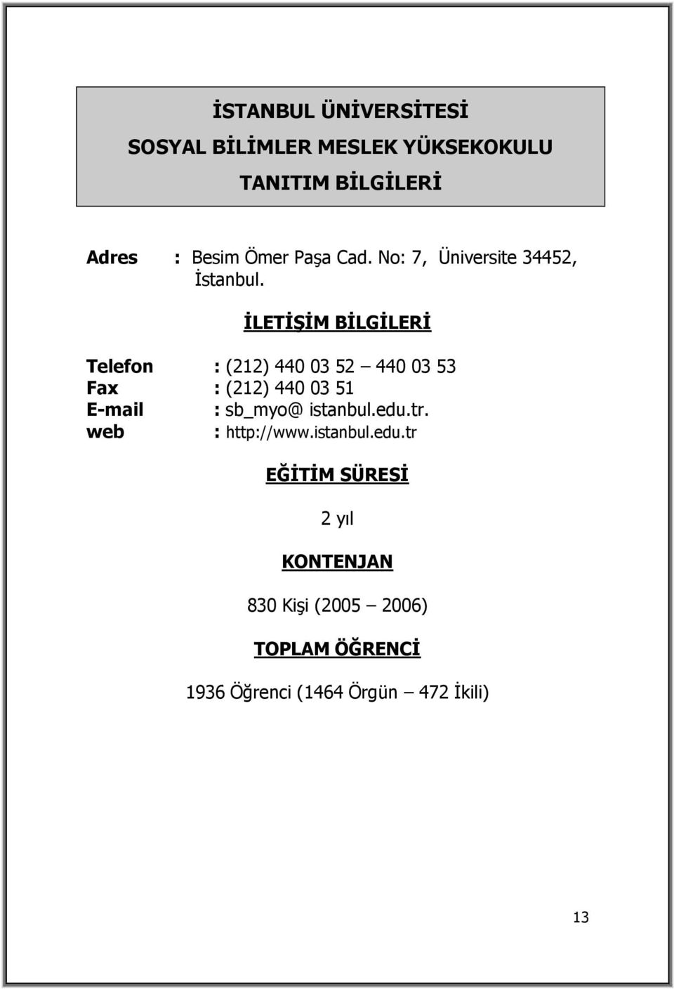 İLETİŞİM BİLGİLERİ Telefon : (212) 440 03 52 440 03 53 Fax : (212) 440 03 51 E-mail : sb_myo@