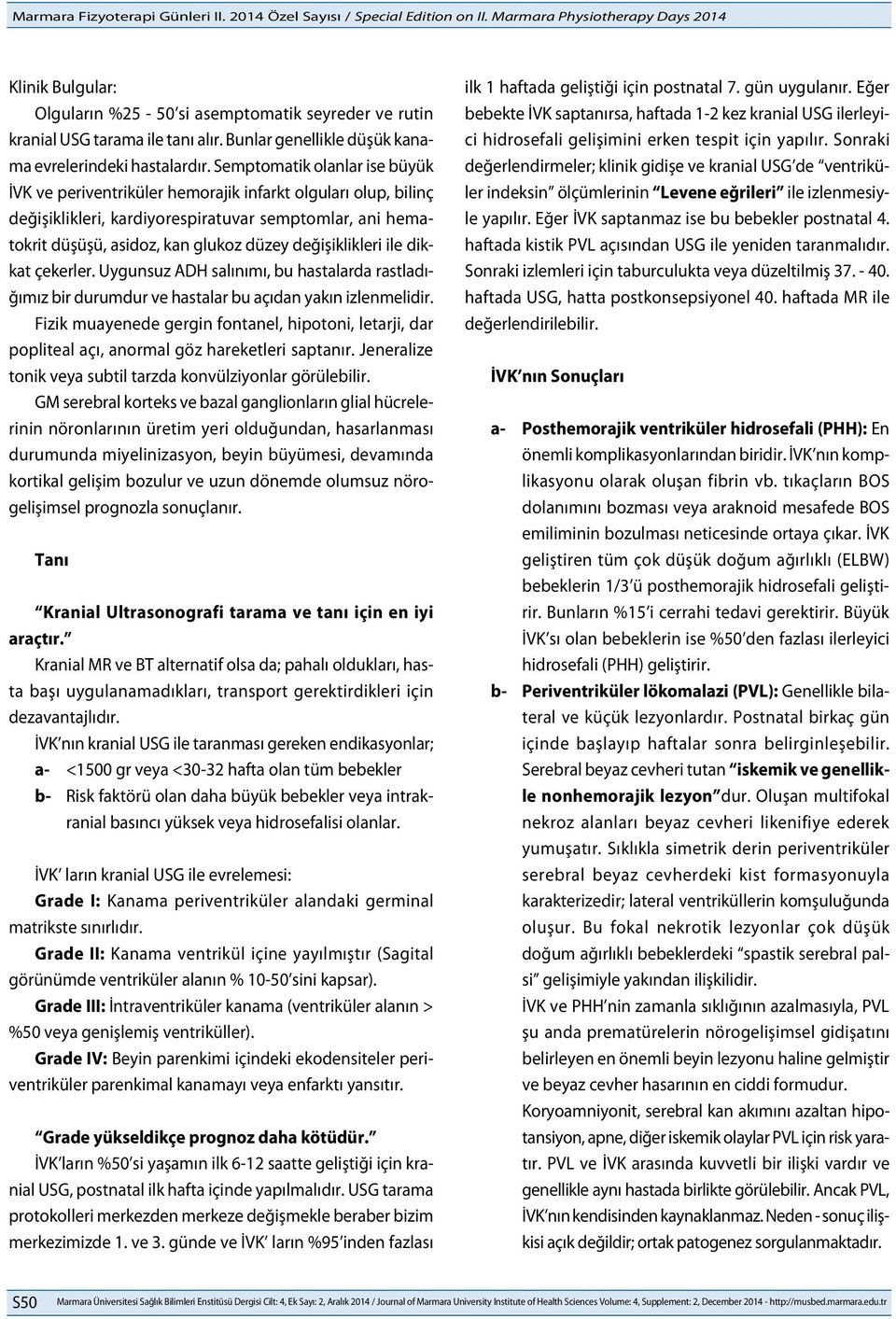 değişiklikleri ile dikkat çekerler. Uygunsuz ADH salınımı, bu hastalarda rastladığımız bir durumdur ve hastalar bu açıdan yakın izlenmelidir.