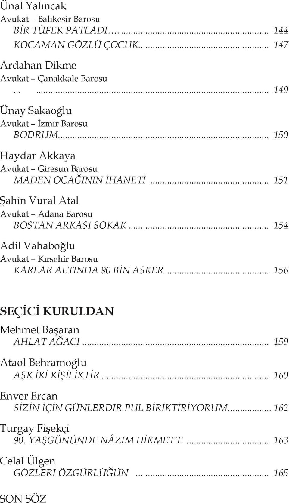 .. 151 Şahin Vural Atal Avukat Adana Barosu BOSTAN ARKASI SOKAK... 154 Adil Vahaboğlu Avukat Kırşehir Barosu KARLAR ALTINDA 90 BİN ASKER.