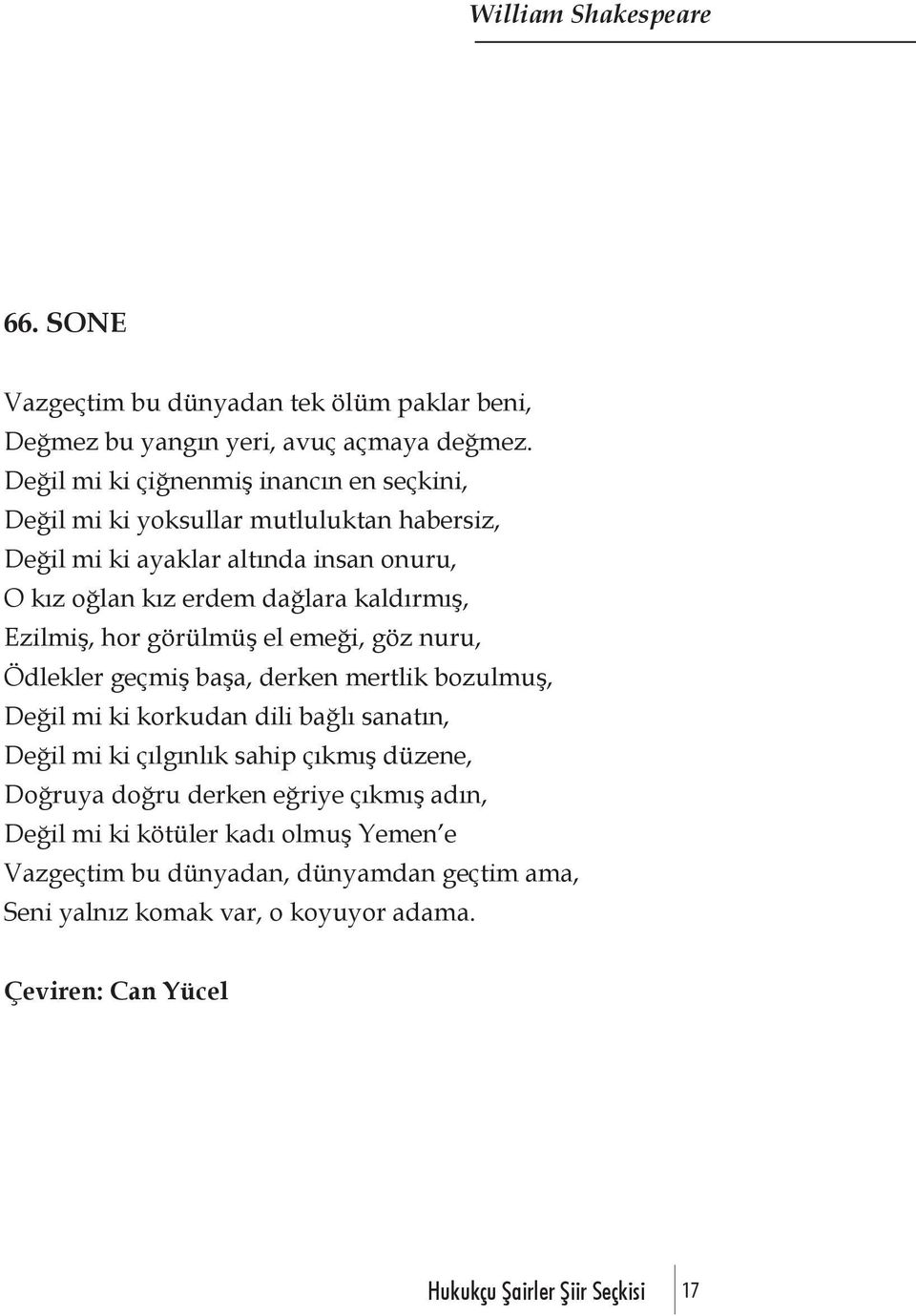 Ezilmiş, hor görülmüş el emeği, göz nuru, Ödlekler geçmiş başa, derken mertlik bozulmuş, Değil mi ki korkudan dili bağlı sanatın, Değil mi ki çılgınlık sahip çıkmış