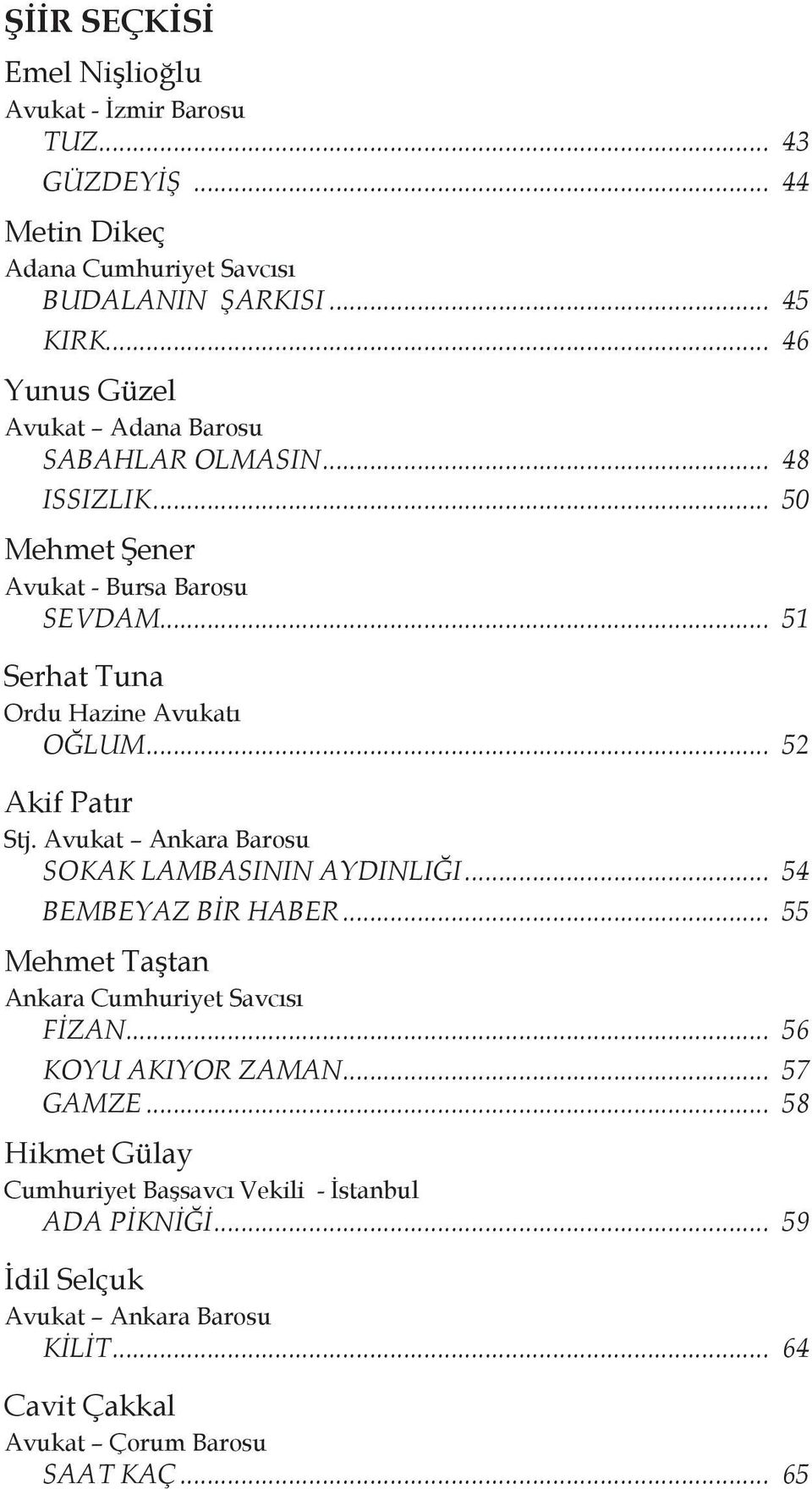 .. 52 Akif Patır Stj. Avukat Ankara Barosu SOKAK LAMBASININ AYDINLIĞI... 54 BEMBEYAZ BİR HABER... 55 Mehmet Taştan Ankara Cumhuriyet Savcısı FİZAN.