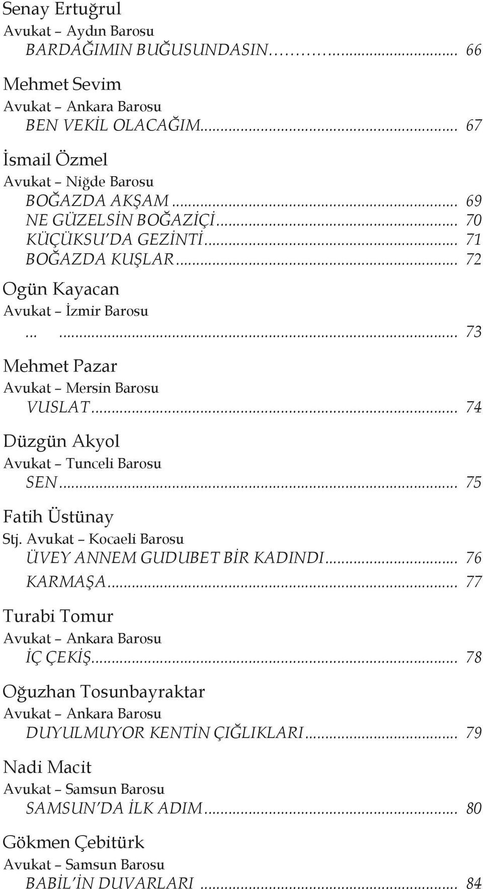 .. 74 Düzgün Akyol Avukat Tunceli Barosu SEN... 75 Fatih Üstünay Stj. Avukat Kocaeli Barosu ÜVEY ANNEM GUDUBET BİR KADINDI... 76 KARMAŞA.