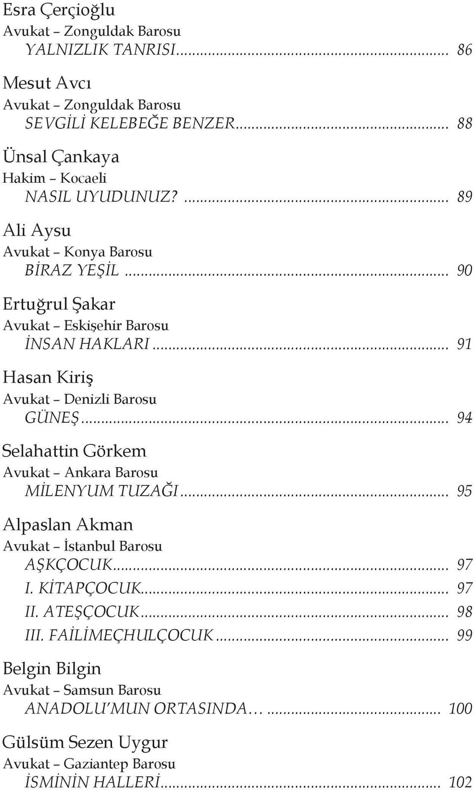 .. 91 Hasan Kiriş Avukat Denizli Barosu GÜNEŞ... 94 Selahattin Görkem Avukat Ankara Barosu MİLENYUM TUZAĞI... 95 Alpaslan Akman Avukat İstanbul Barosu AŞKÇOCUK.