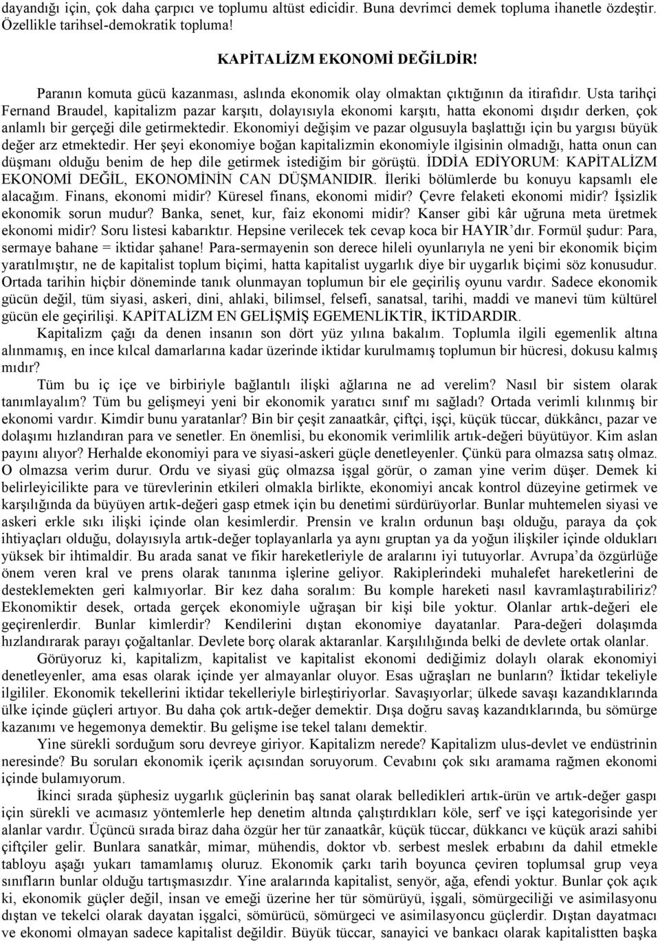 Usta tarihçi Fernand Braudel, kapitalizm pazar karşıtı, dolayısıyla ekonomi karşıtı, hatta ekonomi dışıdır derken, çok anlamlı bir gerçeği dile getirmektedir.