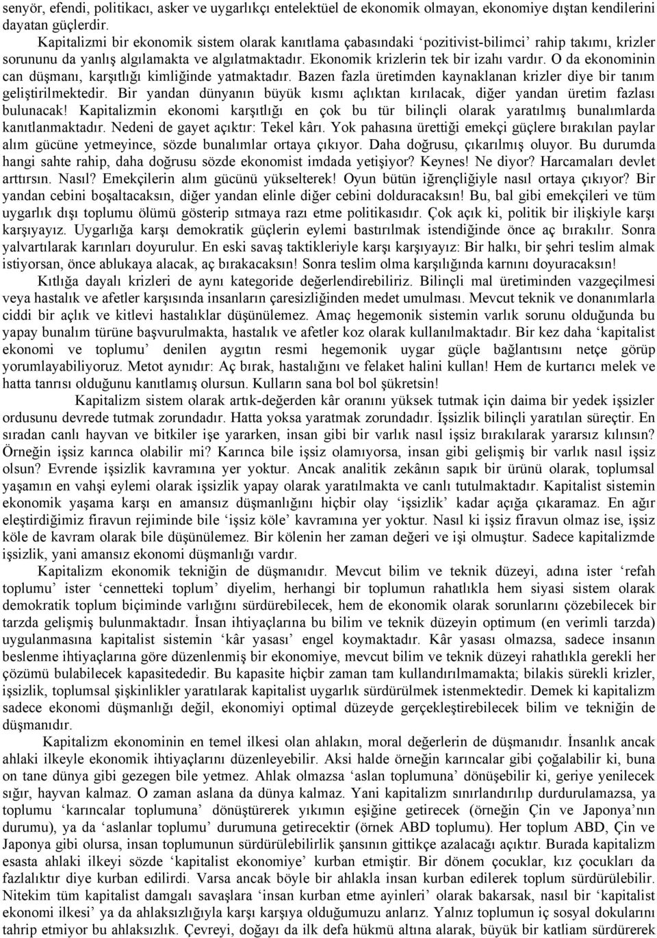 O da ekonominin can düşmanı, karşıtlığı kimliğinde yatmaktadır. Bazen fazla üretimden kaynaklanan krizler diye bir tanım geliştirilmektedir.