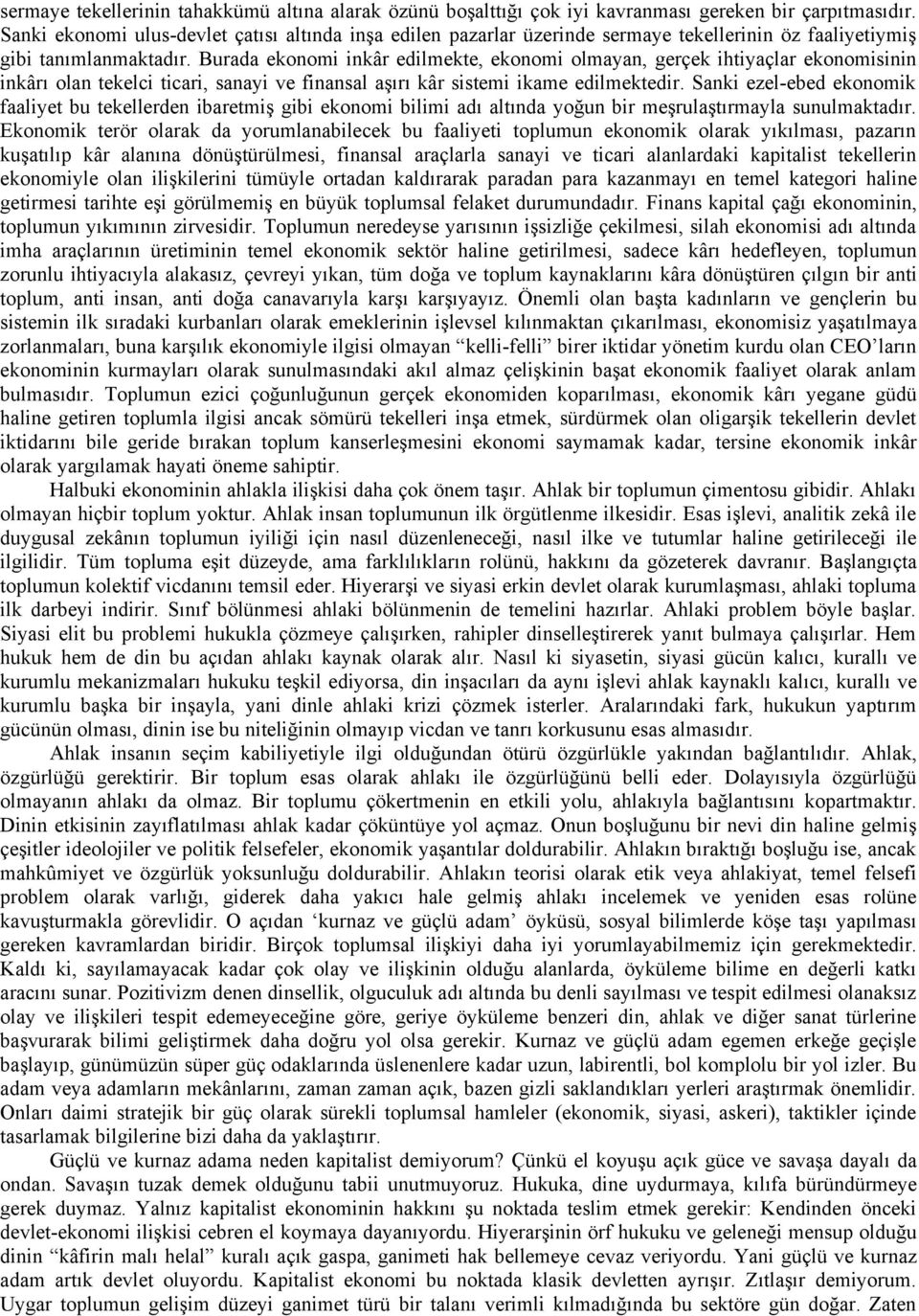 Burada ekonomi inkâr edilmekte, ekonomi olmayan, gerçek ihtiyaçlar ekonomisinin inkârı olan tekelci ticari, sanayi ve finansal aşırı kâr sistemi ikame edilmektedir.