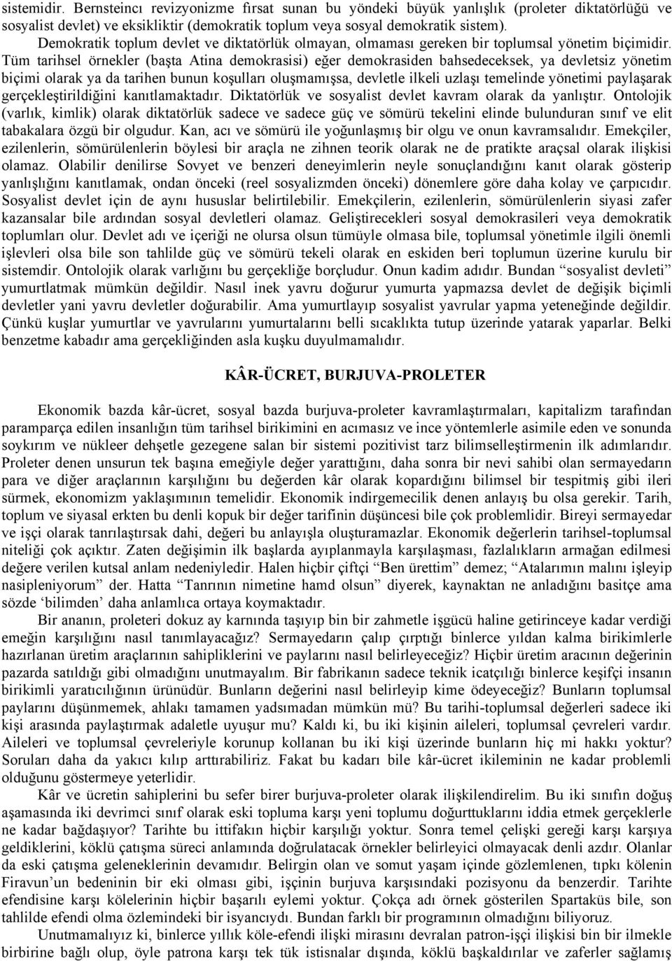 Tüm tarihsel örnekler (başta Atina demokrasisi) eğer demokrasiden bahsedeceksek, ya devletsiz yönetim biçimi olarak ya da tarihen bunun koşulları oluşmamışsa, devletle ilkeli uzlaşı temelinde