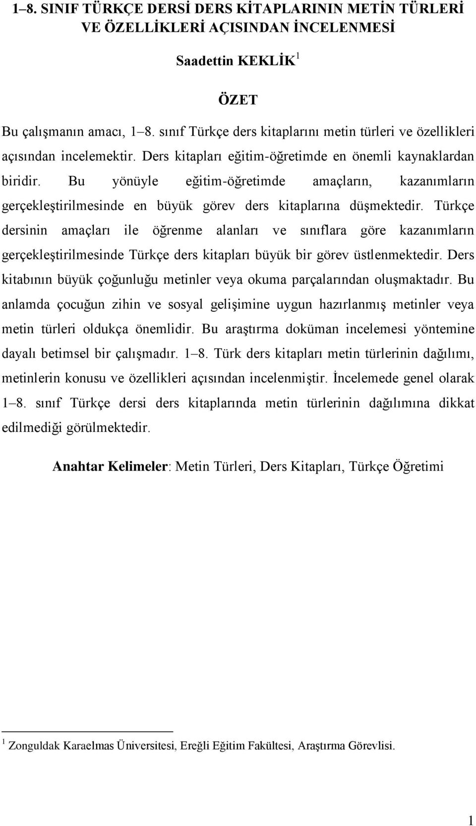 Bu yönüyle eğitim-öğretimde amaçların, kazanımların gerçekleştirilmesinde en büyük görev ders kitaplarına düşmektedir.