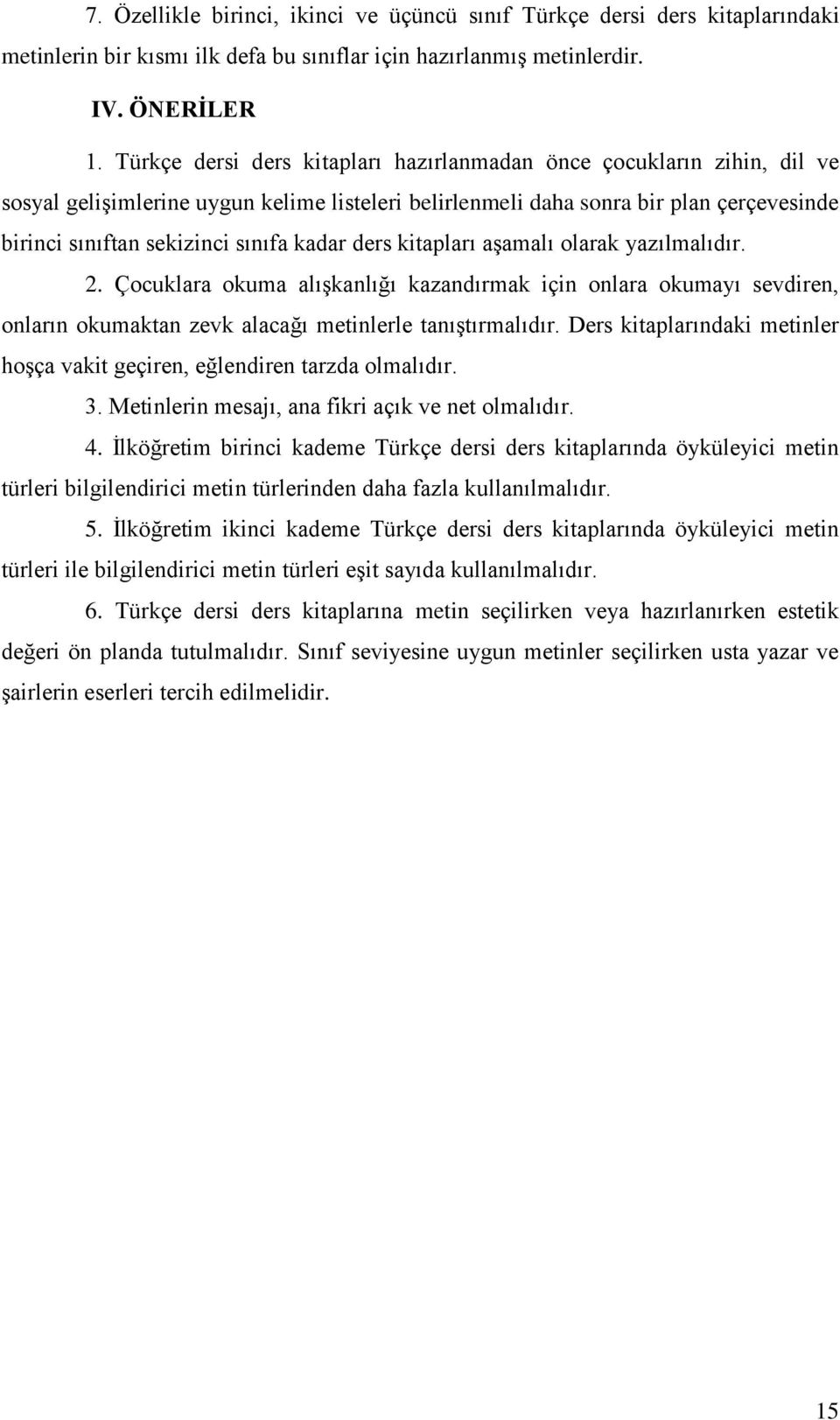 kitapları aşamalı olarak yazılmalıdır. 2. Çocuklara okuma alışkanlığı kazandırmak için onlara okumayı sevdiren, onların okumaktan zevk alacağı metinlerle tanıştırmalıdır.