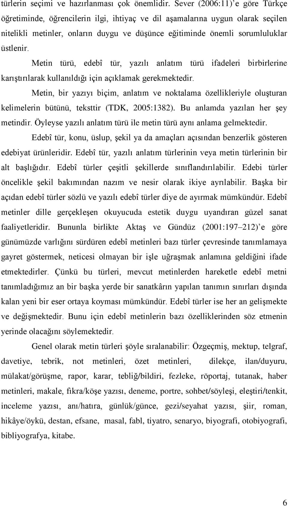 Metin türü, edebî tür, yazılı anlatım türü ifadeleri birbirlerine karıştırılarak kullanıldığı için açıklamak gerekmektedir.