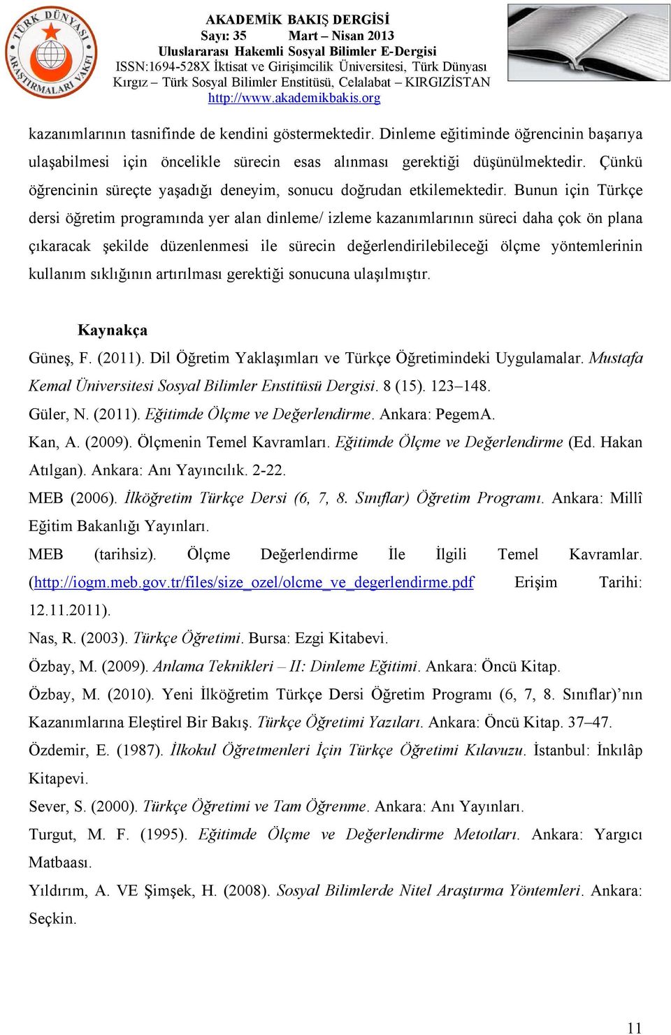 Bunun için Türkçe dersi öğretim programında yer alan dinleme/ izleme kazanımlarının süreci daha çok ön plana çıkaracak şekilde düzenlenmesi ile sürecin değerlendirilebileceği ölçme yöntemlerinin