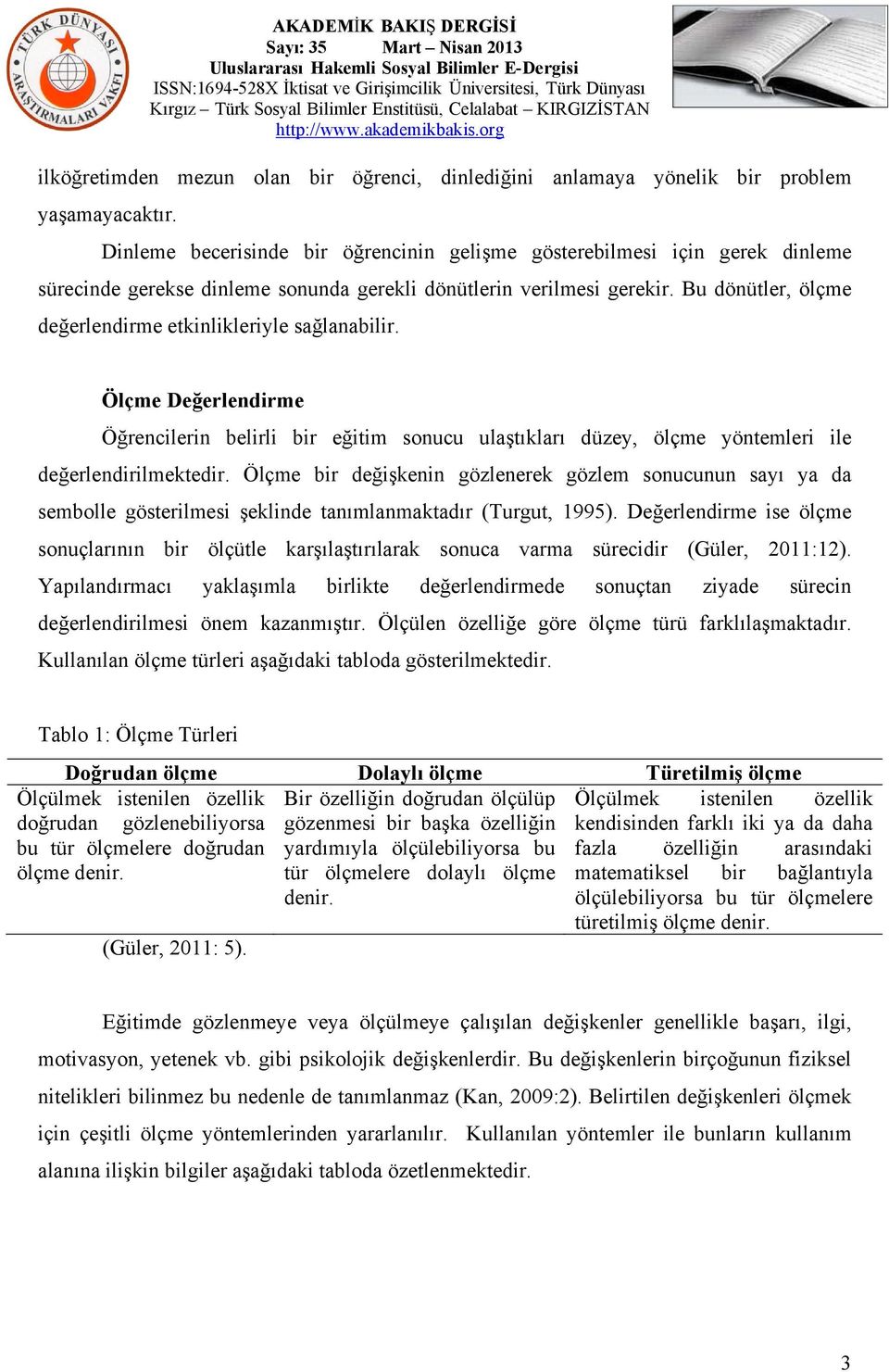 Bu dönütler, ölçme değerlendirme etkinlikleriyle sağlanabilir. Ölçme Değerlendirme Öğrencilerin belirli bir eğitim sonucu ulaştıkları düzey, ölçme yöntemleri ile değerlendirilmektedir.