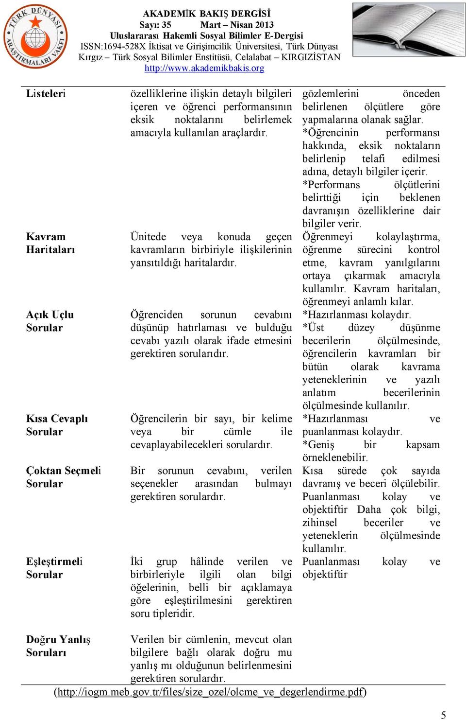 Öğrenciden sorunun cevabını düşünüp hatırlaması ve bulduğu cevabı yazılı olarak ifade etmesini gerektiren sorularıdır.