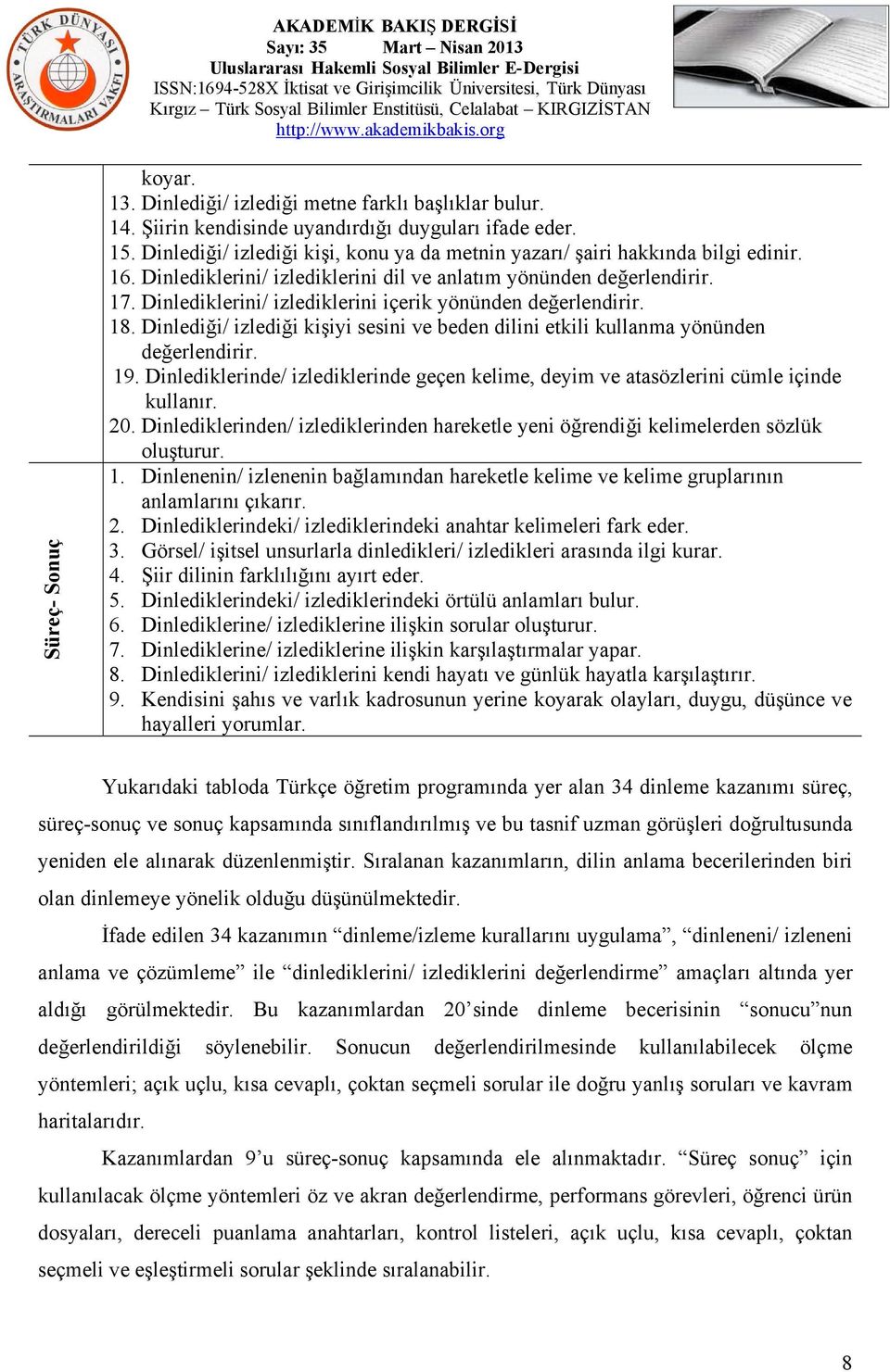 Dinlediklerini/ izlediklerini içerik yönünden değerlendirir. 18. Dinlediği/ izlediği kişiyi sesini ve beden dilini etkili kullanma yönünden değerlendirir. 19.