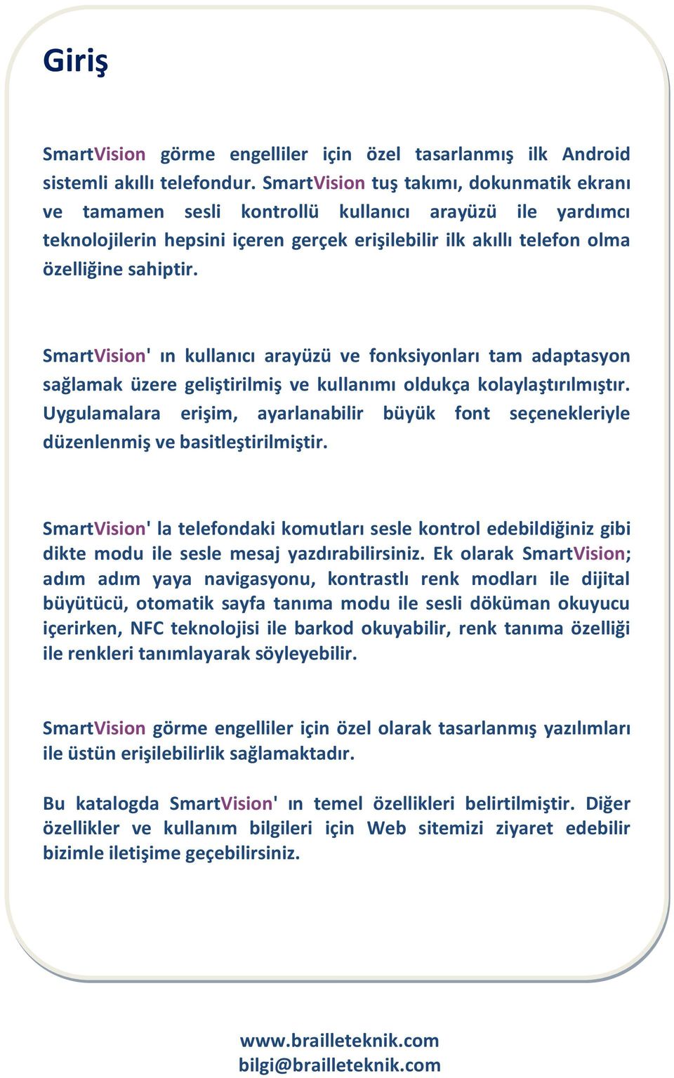 SmartVision' ın kullanıcı arayüzü ve fonksiyonları tam adaptasyon sağlamak üzere geliştirilmiş ve kullanımı oldukça kolaylaştırılmıştır.