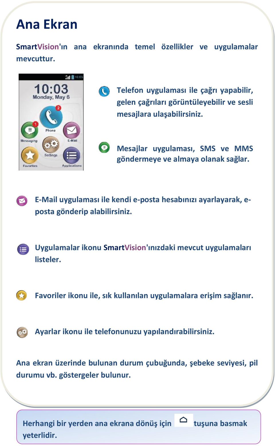 E-Mail uygulaması ile kendi e-posta hesabınızı ayarlayarak, e- posta gönderip alabilirsiniz. Uygulamalar ikonu SmartVision'ınızdaki mevcut uygulamaları listeler.