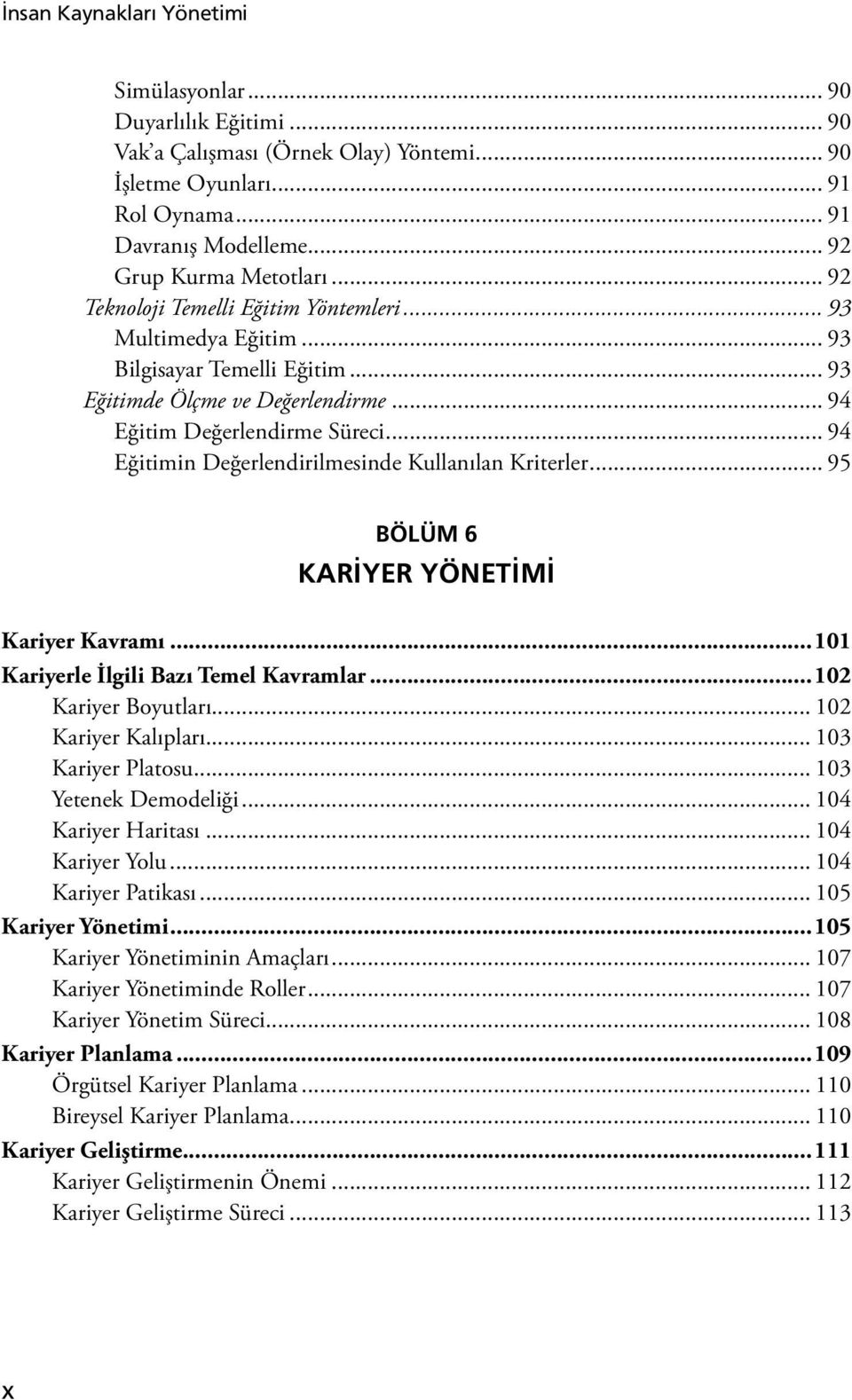 .. 94 Eğitimin Değerlendirilmesinde Kullanılan Kriterler... 95 BÖLÜM 6 KARİYER YÖNETİMİ Kariyer Kavramı...101 Kariyerle İlgili Bazı Temel Kavramlar...102 Kariyer Boyutları... 102 Kariyer Kalıpları.