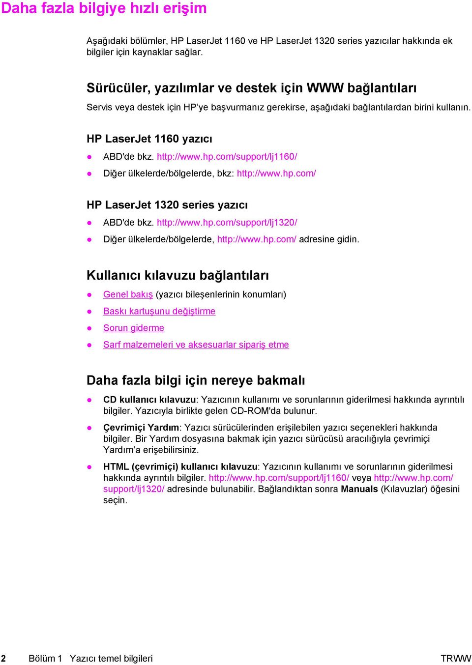 com/support/lj1160/ Diğer ülkelerde/bölgelerde, bkz: http://www.hp.com/ HP LaserJet 1320 series yazıcı ABD'de bkz. http://www.hp.com/support/lj1320/ Diğer ülkelerde/bölgelerde, http://www.hp.com/ adresine gidin.