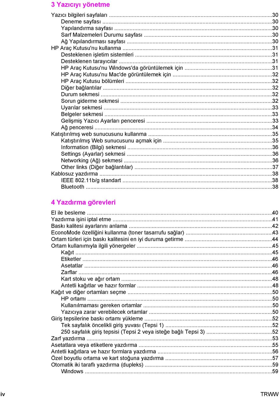 ..32 Diğer bağlantılar...32 Durum sekmesi...32 Sorun giderme sekmesi...32 Uyarılar sekmesi...33 Belgeler sekmesi...33 Gelişmiş Yazıcı Ayarları penceresi...33 Ağ penceresi.