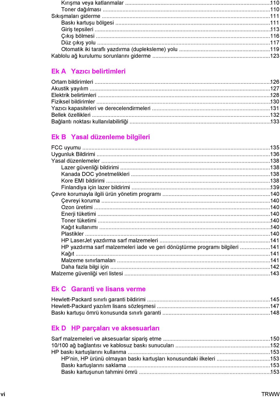 ..128 Fiziksel bildirimler...130 Yazıcı kapasiteleri ve derecelendirmeleri...131 Bellek özellikleri...132 Bağlantı noktası kullanılabilirliği...133 Ek B Yasal düzenleme bilgileri FCC uyumu.